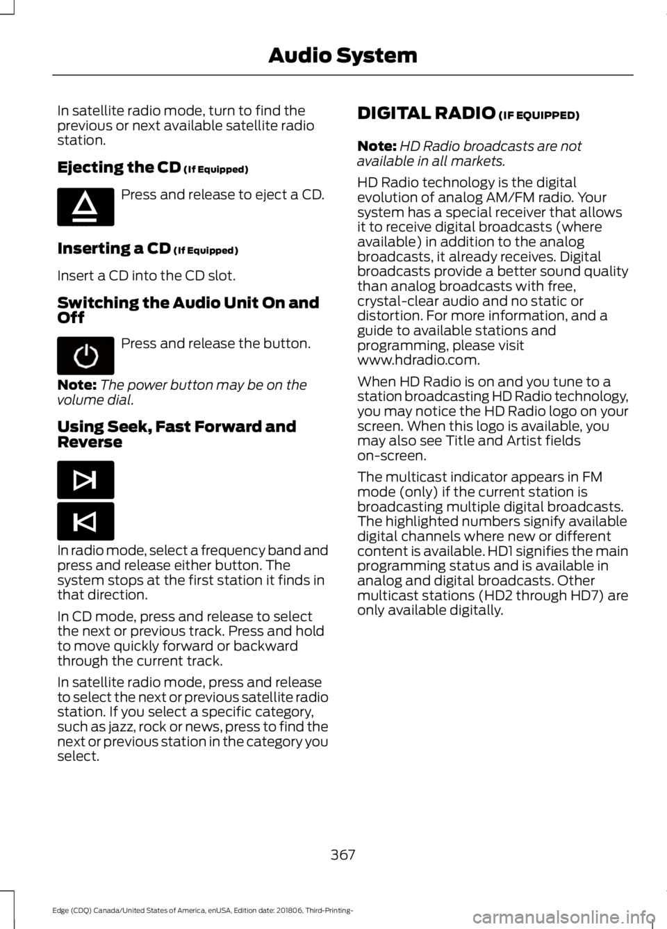 FORD EDGE 2019 Owners Manual In satellite radio mode, turn to find the
previous or next available satellite radio
station.
Ejecting the CD (If Equipped)
Press and release to eject a CD.
Inserting a CD
(If Equipped)
Insert a CD i FORD EDGE 2019 Owners Manual In satellite radio mode, turn to find the
previous or next available satellite radio
station.
Ejecting the CD (If Equipped)
Press and release to eject a CD.
Inserting a CD
(If Equipped)
Insert a CD i