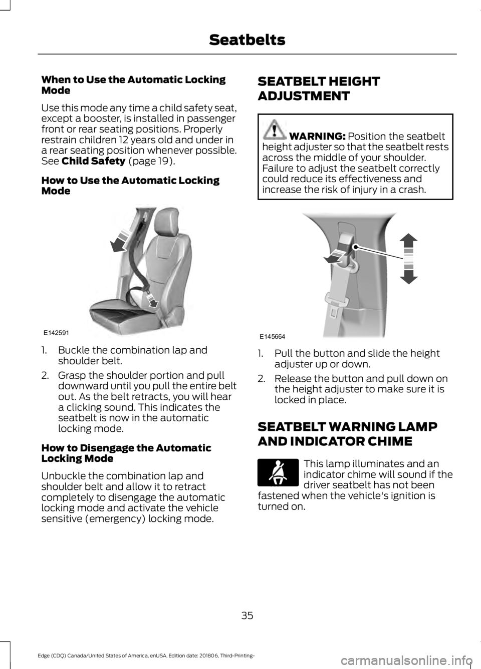 FORD EDGE 2019 Owners Guide When to Use the Automatic Locking
Mode
Use this mode any time a child safety seat,
except a booster, is installed in passenger
front or rear seating positions. Properly
restrain children 12 years old FORD EDGE 2019 Owners Guide When to Use the Automatic Locking
Mode
Use this mode any time a child safety seat,
except a booster, is installed in passenger
front or rear seating positions. Properly
restrain children 12 years old