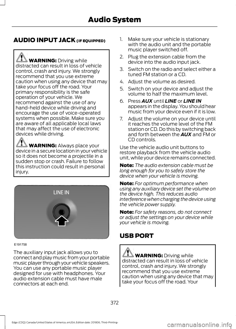 FORD EDGE 2019 Owners Manual AUDIO INPUT JACK (IF EQUIPPED)
WARNING:
Driving while
distracted can result in loss of vehicle
control, crash and injury. We strongly
recommend that you use extreme
caution when using any device that FORD EDGE 2019 Owners Manual AUDIO INPUT JACK (IF EQUIPPED)
WARNING:
Driving while
distracted can result in loss of vehicle
control, crash and injury. We strongly
recommend that you use extreme
caution when using any device that