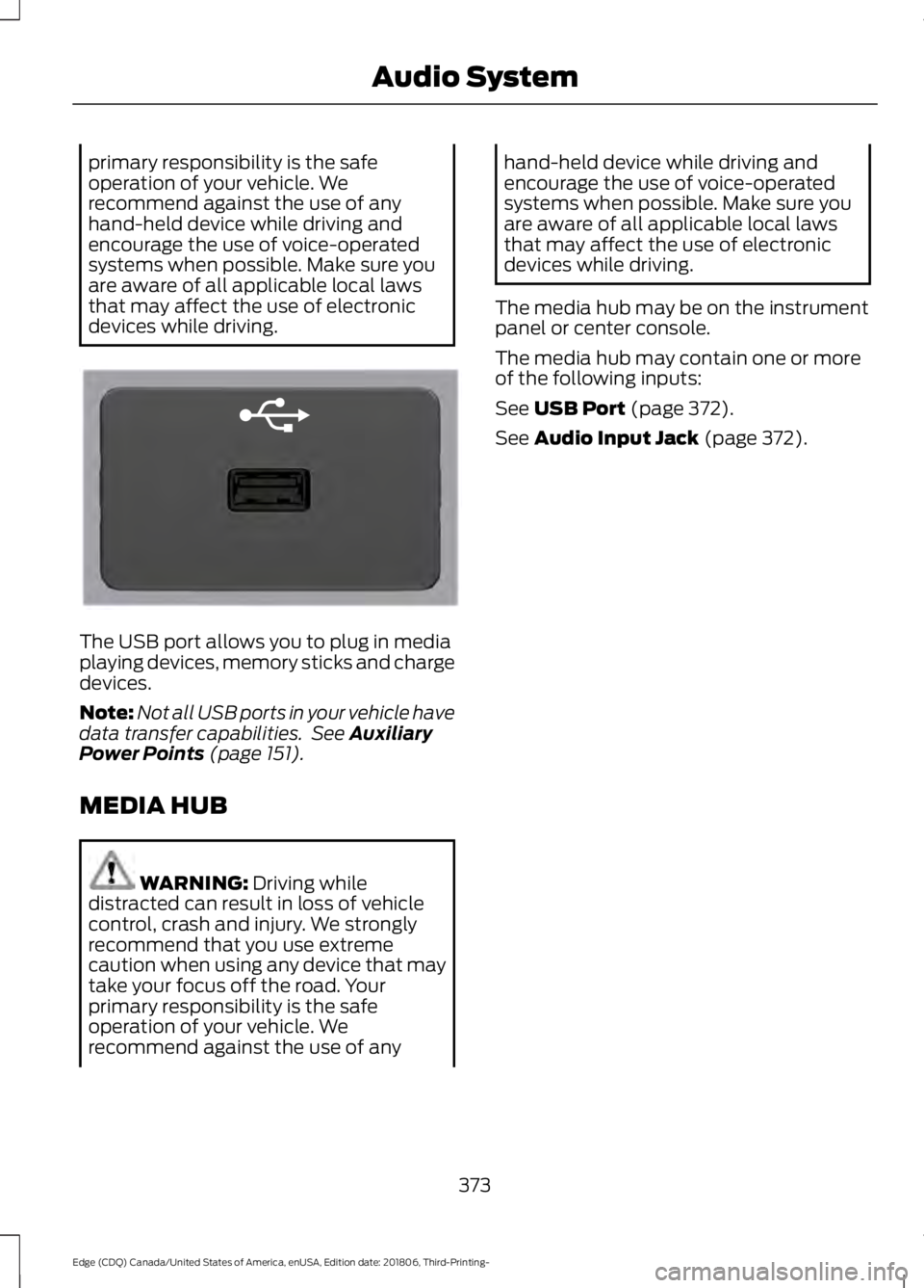 FORD EDGE 2019 Owners Manual primary responsibility is the safe
operation of your vehicle. We
recommend against the use of any
hand-held device while driving and
encourage the use of voice-operated
systems when possible. Make sur FORD EDGE 2019 Owners Manual primary responsibility is the safe
operation of your vehicle. We
recommend against the use of any
hand-held device while driving and
encourage the use of voice-operated
systems when possible. Make sur