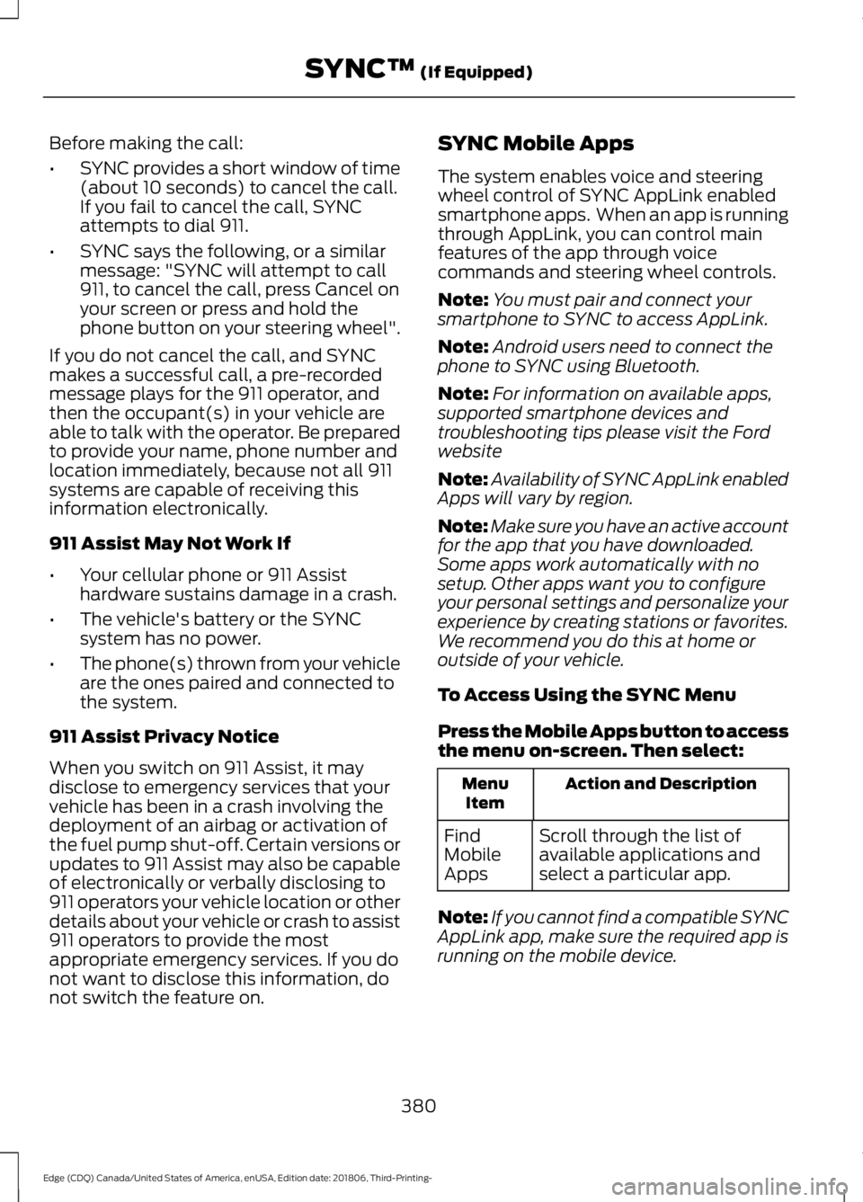 FORD EDGE 2019  Owners Manual Before making the call:
•
SYNC provides a short window of time
(about 10 seconds) to cancel the call.
If you fail to cancel the call, SYNC
attempts to dial 911.
• SYNC says the following, or a sim