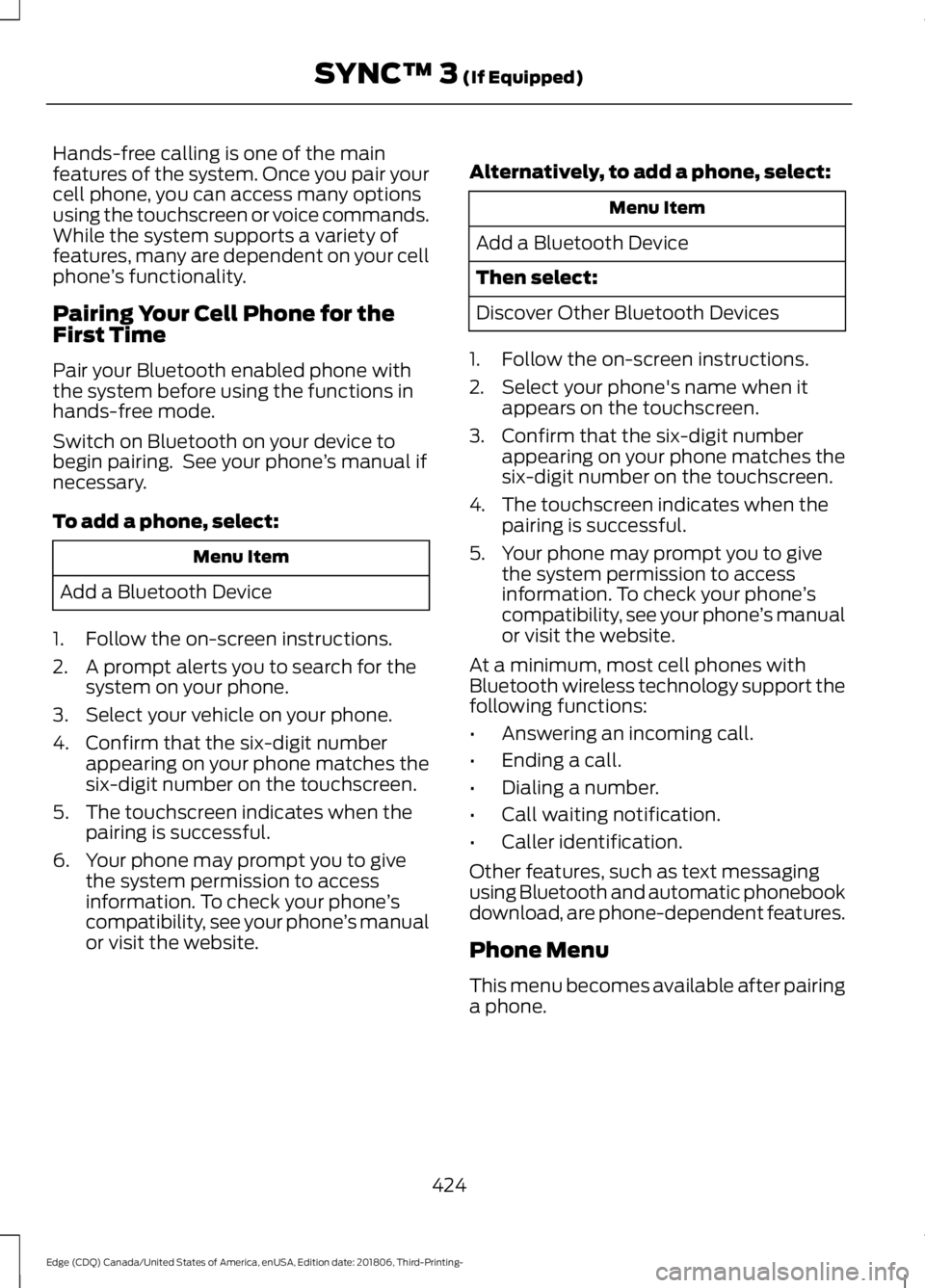 FORD EDGE 2019 Owners Manual Hands-free calling is one of the main
features of the system. Once you pair your
cell phone, you can access many options
using the touchscreen or voice commands.
While the system supports a variety of FORD EDGE 2019 Owners Manual Hands-free calling is one of the main
features of the system. Once you pair your
cell phone, you can access many options
using the touchscreen or voice commands.
While the system supports a variety of