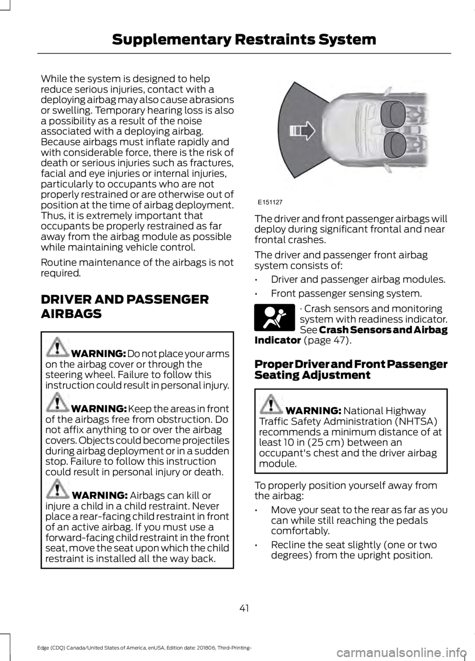 FORD EDGE 2019  Owners Manual While the system is designed to help
reduce serious injuries, contact with a
deploying airbag may also cause abrasions
or swelling. Temporary hearing loss is also
a possibility as a result of the nois