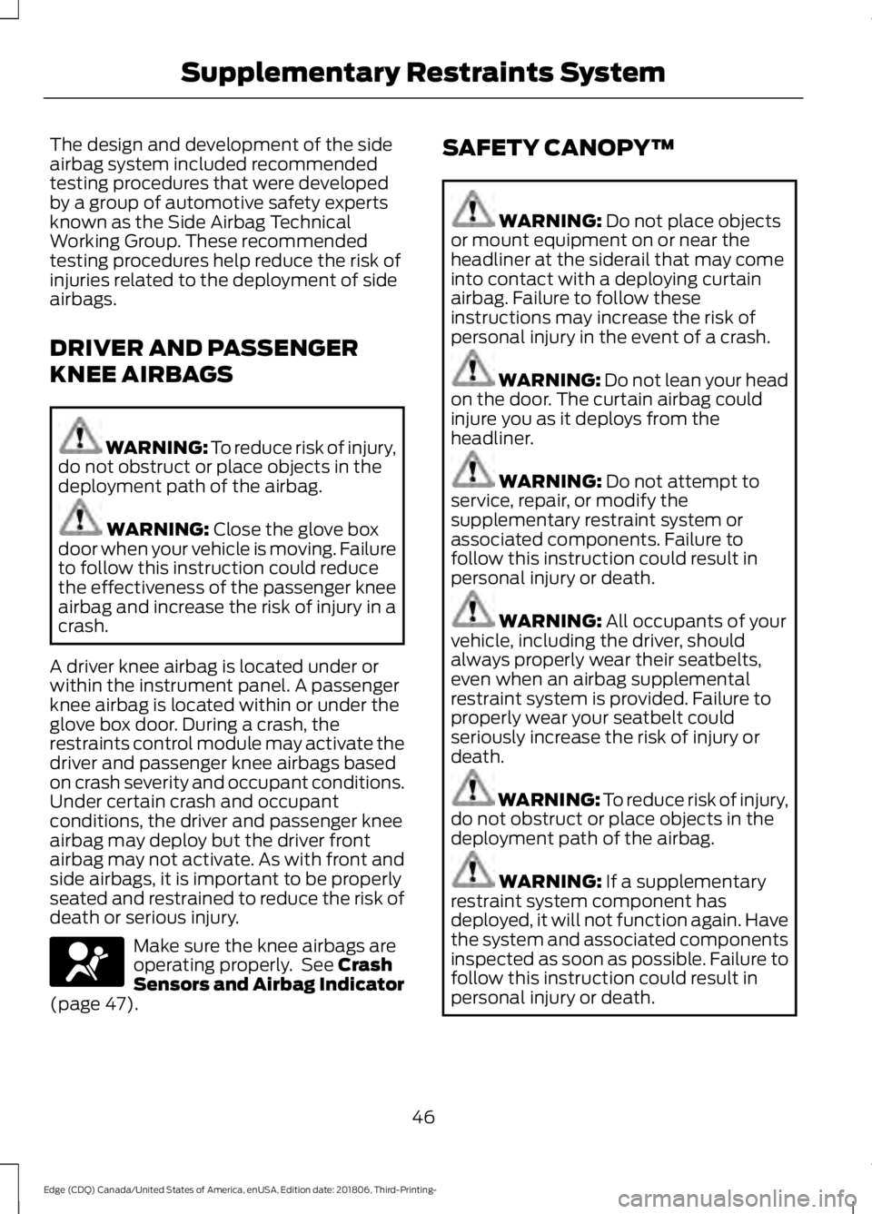 FORD EDGE 2019 Owners Manual The design and development of the side
airbag system included recommended
testing procedures that were developed
by a group of automotive safety experts
known as the Side Airbag Technical
Working Grou FORD EDGE 2019 Owners Manual The design and development of the side
airbag system included recommended
testing procedures that were developed
by a group of automotive safety experts
known as the Side Airbag Technical
Working Grou