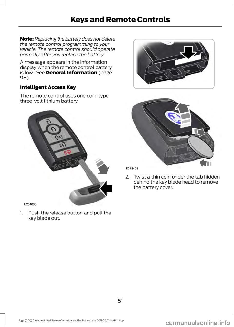 FORD EDGE 2019 Owners Manual Note:
Replacing the battery does not delete
the remote control programming to your
vehicle. The remote control should operate
normally after you replace the battery.
A message appears in the informati FORD EDGE 2019 Owners Manual Note:
Replacing the battery does not delete
the remote control programming to your
vehicle. The remote control should operate
normally after you replace the battery.
A message appears in the informati