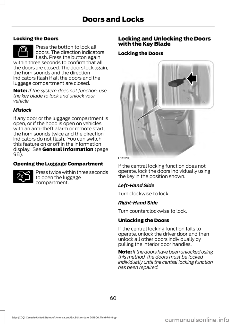FORD EDGE 2019 Owners Manual Locking the Doors
Press the button to lock all
doors. The direction indicators
flash. Press the button again
within three seconds to confirm that all
the doors are closed. The doors lock again,
the ho FORD EDGE 2019 Owners Manual Locking the Doors
Press the button to lock all
doors. The direction indicators
flash. Press the button again
within three seconds to confirm that all
the doors are closed. The doors lock again,
the ho