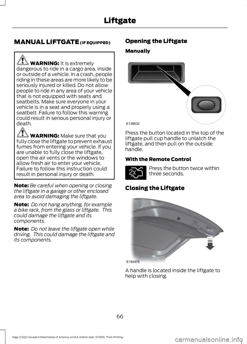 FORD EDGE 2019 Repair Manual MANUAL LIFTGATE (IF EQUIPPED)
WARNING:
It is extremely
dangerous to ride in a cargo area, inside
or outside of a vehicle. In a crash, people
riding in these areas are more likely to be
seriously inju FORD EDGE 2019 Repair Manual MANUAL LIFTGATE (IF EQUIPPED)
WARNING:
It is extremely
dangerous to ride in a cargo area, inside
or outside of a vehicle. In a crash, people
riding in these areas are more likely to be
seriously inju