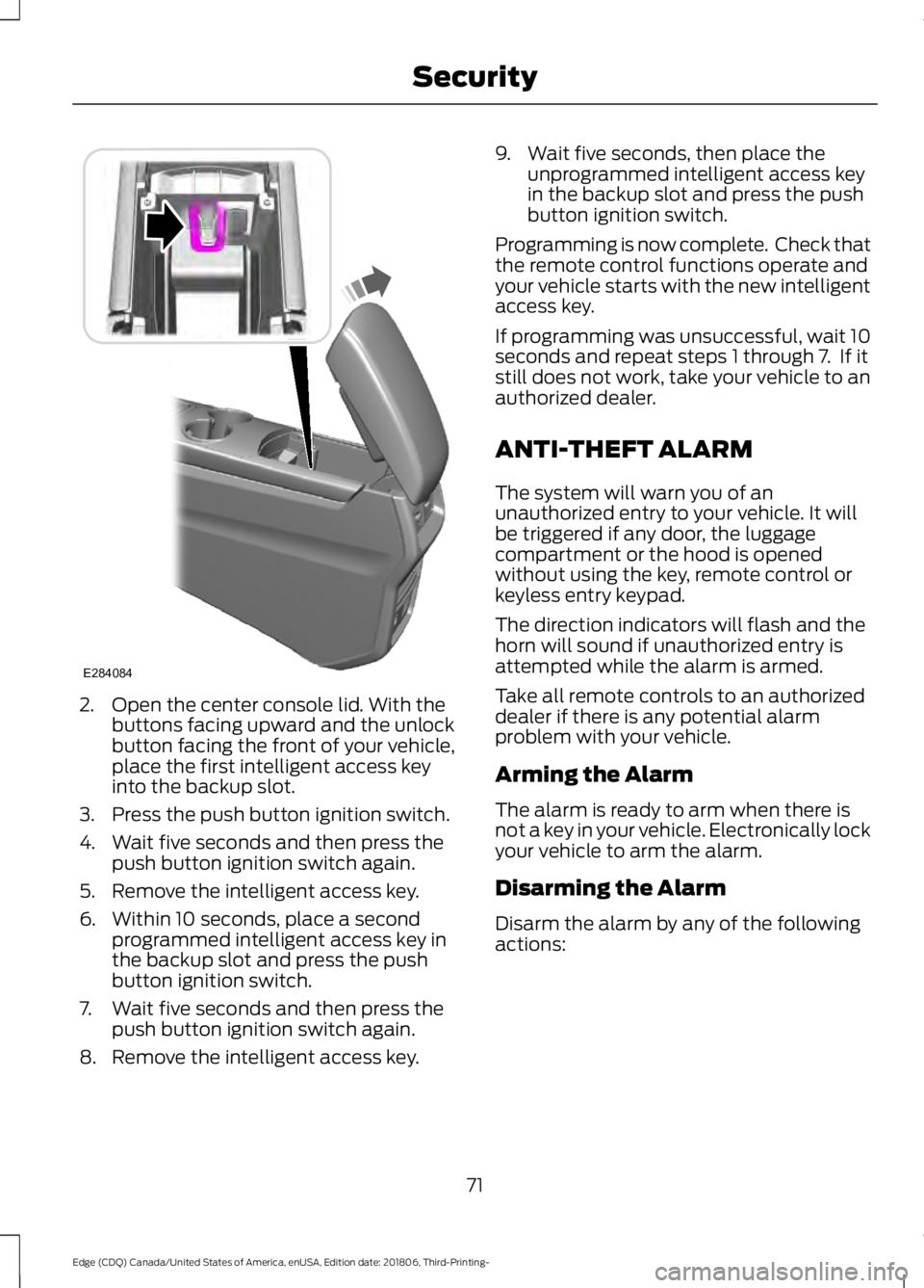 FORD EDGE 2019 User Guide 2. Open the center console lid. With the
buttons facing upward and the unlock
button facing the front of your vehicle,
place the first intelligent access key
into the backup slot.
3. Press the push bu FORD EDGE 2019 User Guide 2. Open the center console lid. With the
buttons facing upward and the unlock
button facing the front of your vehicle,
place the first intelligent access key
into the backup slot.
3. Press the push bu