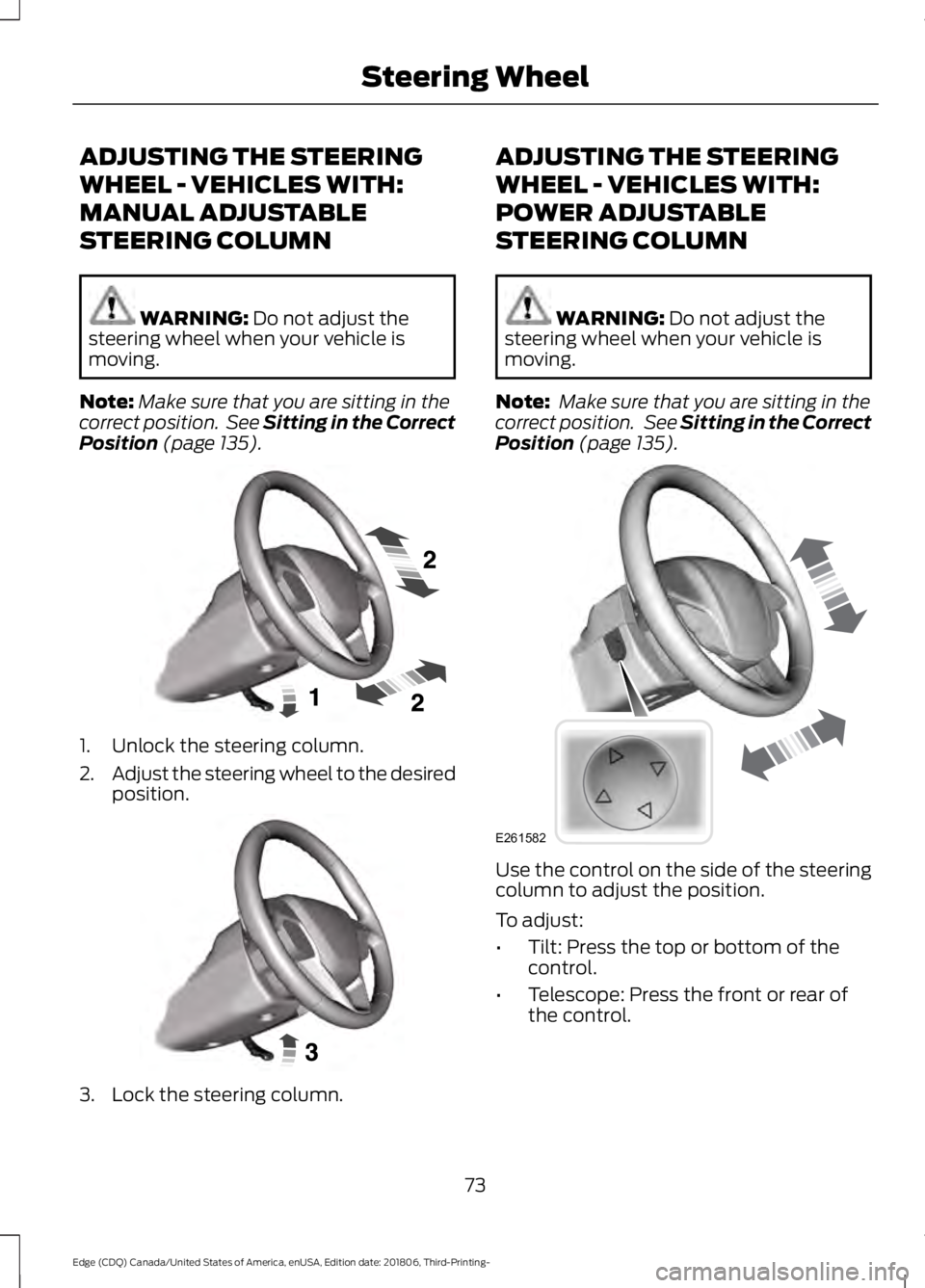 FORD EDGE 2019  Owners Manual ADJUSTING THE STEERING
WHEEL - VEHICLES WITH:
MANUAL ADJUSTABLE
STEERING COLUMN
WARNING: Do not adjust the
steering wheel when your vehicle is
moving.
Note: Make sure that you are sitting in the
corre