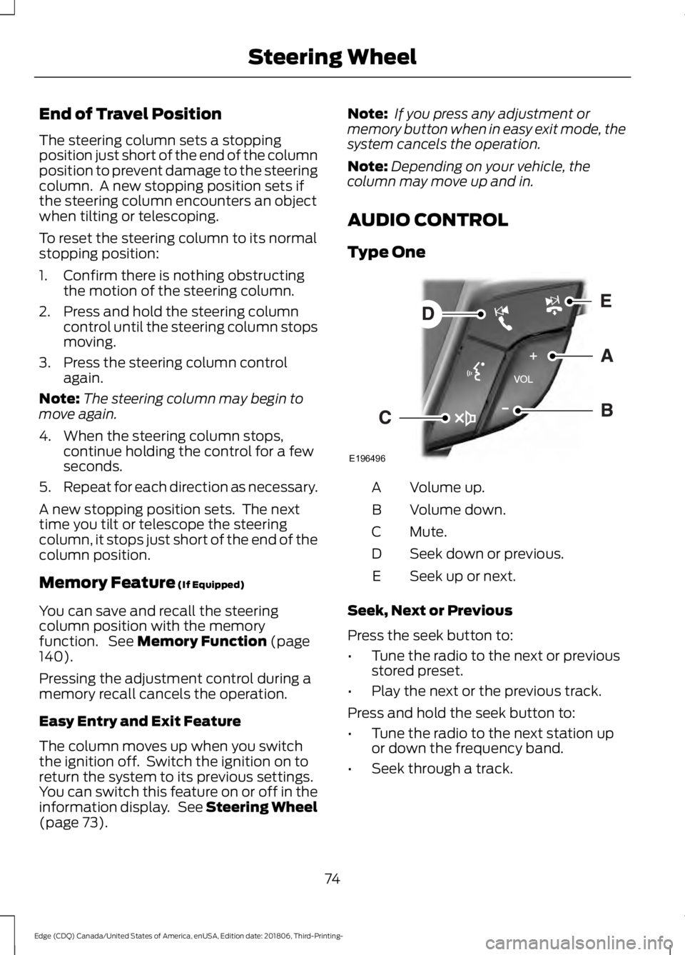 FORD EDGE 2019 User Guide End of Travel Position
The steering column sets a stopping
position just short of the end of the column
position to prevent damage to the steering
column. A new stopping position sets if
the steering FORD EDGE 2019 User Guide End of Travel Position
The steering column sets a stopping
position just short of the end of the column
position to prevent damage to the steering
column. A new stopping position sets if
the steering
