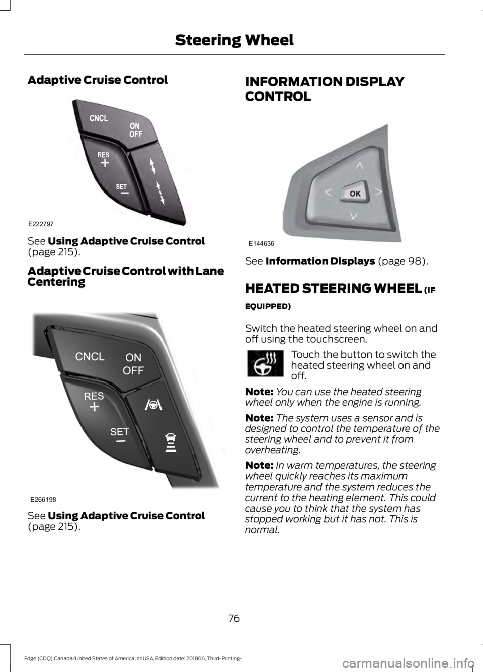 FORD EDGE 2019 User Guide Adaptive Cruise Control
See Using Adaptive Cruise Control
(page 215).
Adaptive Cruise Control with Lane
Centering See
Using Adaptive Cruise Control
(page 215). INFORMATION DISPLAY
CONTROL
See
Inform FORD EDGE 2019 User Guide Adaptive Cruise Control
See Using Adaptive Cruise Control
(page 215).
Adaptive Cruise Control with Lane
Centering See
Using Adaptive Cruise Control
(page 215). INFORMATION DISPLAY
CONTROL
See
Inform