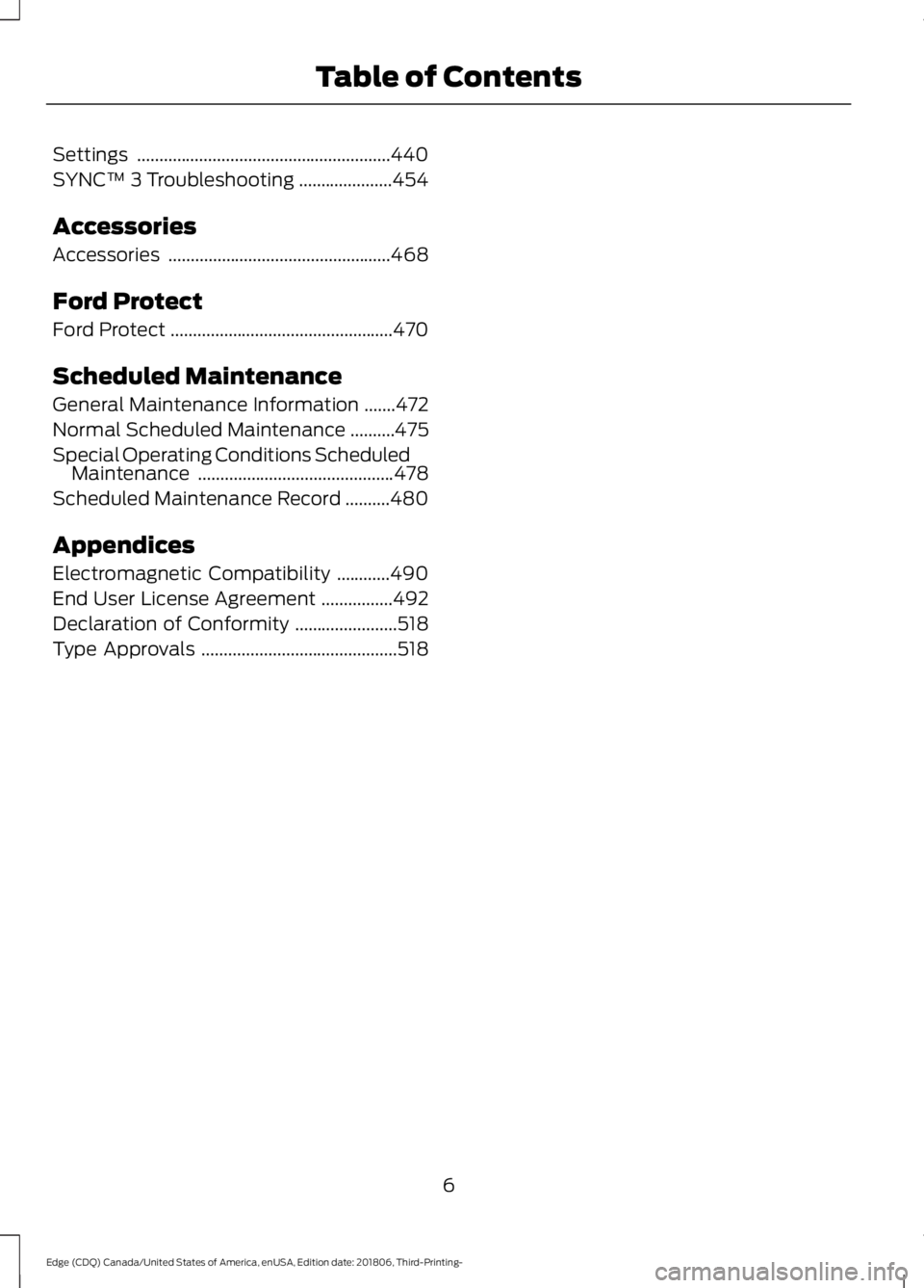 FORD EDGE 2019  Owners Manual Settings
.........................................................440
SYNC™ 3 Troubleshooting .....................
454
Accessories
Accessories ..................................................
468