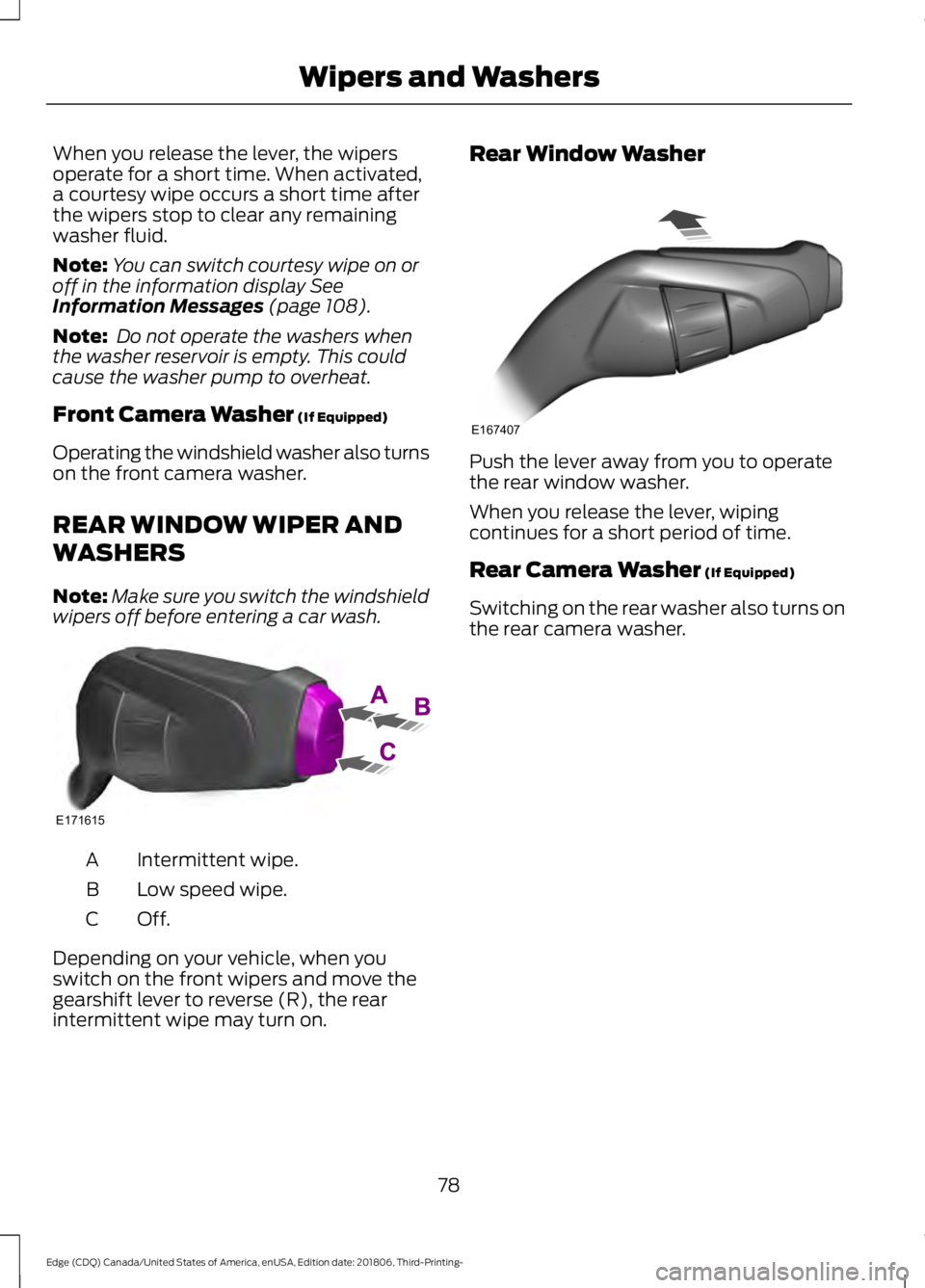 FORD EDGE 2019 User Guide When you release the lever, the wipers
operate for a short time. When activated,
a courtesy wipe occurs a short time after
the wipers stop to clear any remaining
washer fluid.
Note:
You can switch cou FORD EDGE 2019 User Guide When you release the lever, the wipers
operate for a short time. When activated,
a courtesy wipe occurs a short time after
the wipers stop to clear any remaining
washer fluid.
Note:
You can switch cou