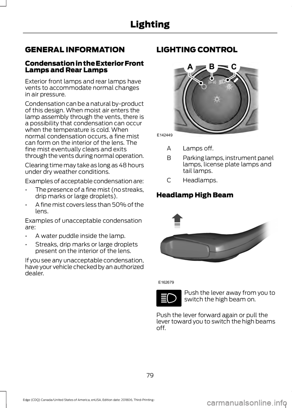 FORD EDGE 2019 Owners Manual GENERAL INFORMATION
Condensation in the Exterior Front
Lamps and Rear Lamps
Exterior front lamps and rear lamps have
vents to accommodate normal changes
in air pressure.
Condensation can be a natural FORD EDGE 2019 Owners Manual GENERAL INFORMATION
Condensation in the Exterior Front
Lamps and Rear Lamps
Exterior front lamps and rear lamps have
vents to accommodate normal changes
in air pressure.
Condensation can be a natural