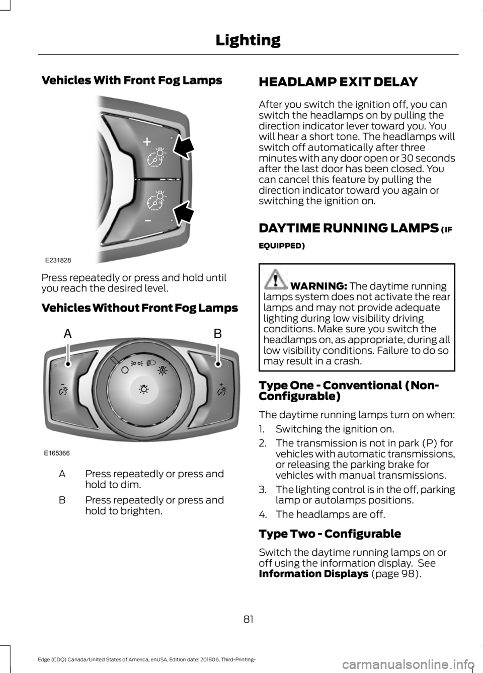 FORD EDGE 2019  Owners Manual Vehicles With Front Fog Lamps
Press repeatedly or press and hold until
you reach the desired level.
Vehicles Without Front Fog Lamps
Press repeatedly or press and
hold to dim.
A
Press repeatedly or pr