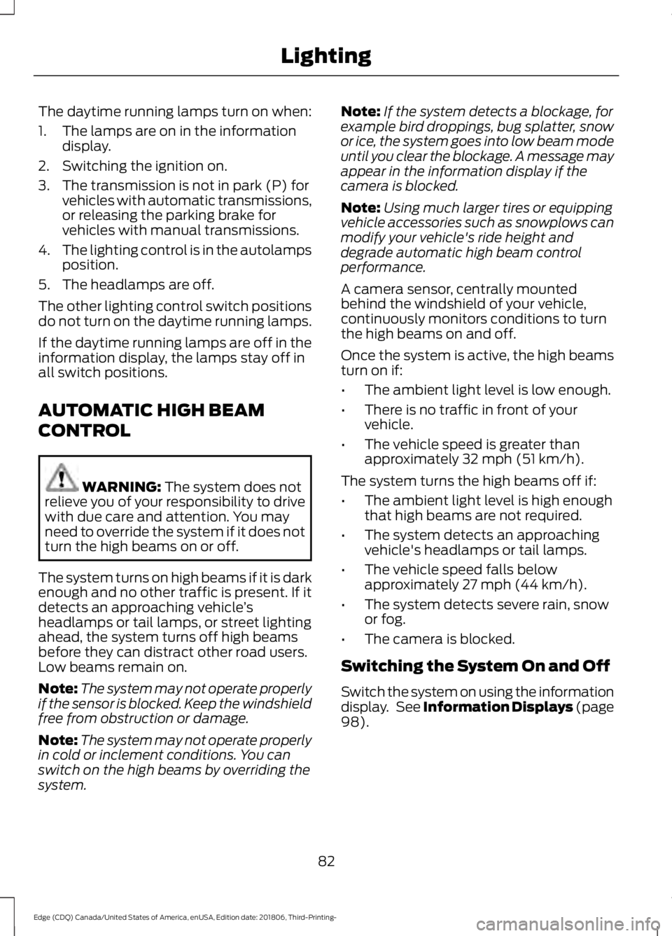 FORD EDGE 2019 Owners Manual The daytime running lamps turn on when:
1. The lamps are on in the information
display.
2. Switching the ignition on.
3. The transmission is not in park (P) for vehicles with automatic transmissions,
FORD EDGE 2019 Owners Manual The daytime running lamps turn on when:
1. The lamps are on in the information
display.
2. Switching the ignition on.
3. The transmission is not in park (P) for vehicles with automatic transmissions,