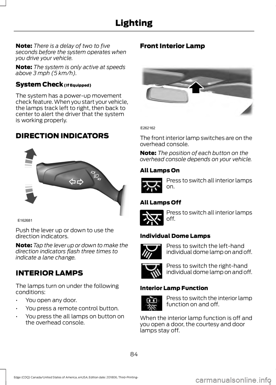 FORD EDGE 2019 User Guide Note:
There is a delay of two to five
seconds before the system operates when
you drive your vehicle.
Note: The system is only active at speeds
above 3 mph (5 km/h).
System Check
(If Equipped)
The sy FORD EDGE 2019 User Guide Note:
There is a delay of two to five
seconds before the system operates when
you drive your vehicle.
Note: The system is only active at speeds
above 3 mph (5 km/h).
System Check
(If Equipped)
The sy