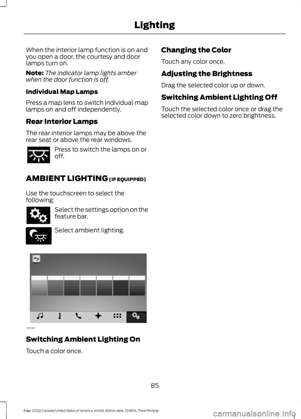 FORD EDGE 2019 Manual Online When the interior lamp function is on and
you open a door, the courtesy and door
lamps turn on.
Note:
The indicator lamp lights amber
when the door function is off.
Individual Map Lamps
Press a map le FORD EDGE 2019 Manual Online When the interior lamp function is on and
you open a door, the courtesy and door
lamps turn on.
Note:
The indicator lamp lights amber
when the door function is off.
Individual Map Lamps
Press a map le