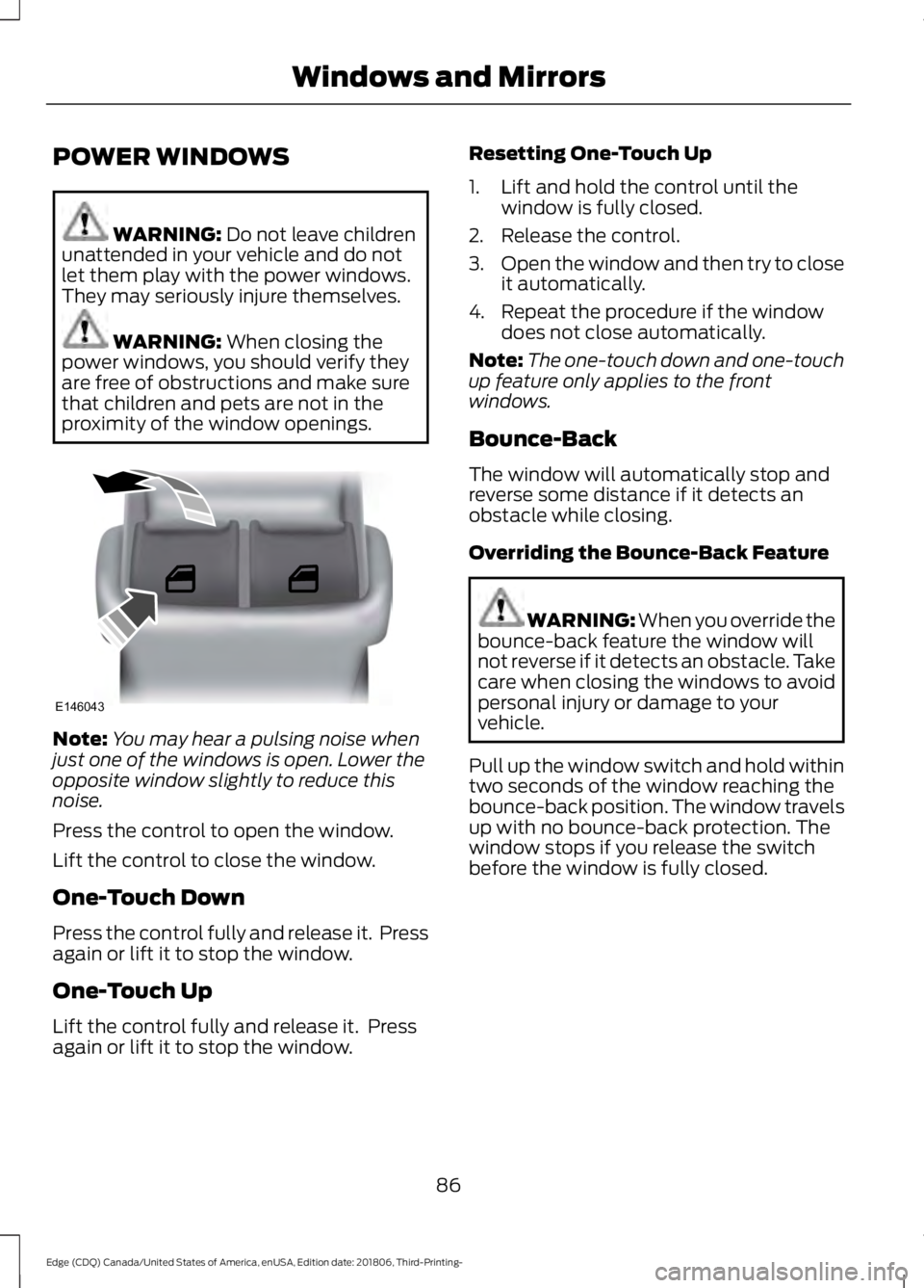 FORD EDGE 2019 Manual Online POWER WINDOWS
WARNING: Do not leave children
unattended in your vehicle and do not
let them play with the power windows.
They may seriously injure themselves. WARNING:
When closing the
power windows, FORD EDGE 2019 Manual Online POWER WINDOWS
WARNING: Do not leave children
unattended in your vehicle and do not
let them play with the power windows.
They may seriously injure themselves. WARNING:
When closing the
power windows,