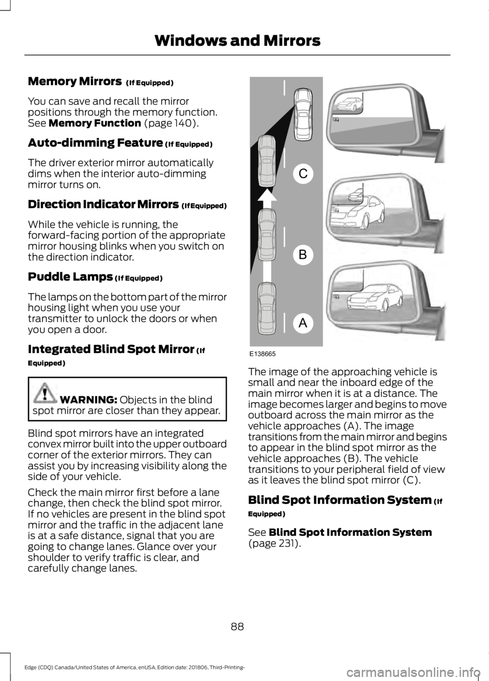 FORD EDGE 2019  Owners Manual Memory Mirrors  (If Equipped)
You can save and recall the mirror
positions through the memory function.
See 
Memory Function (page 140).
Auto-dimming Feature
 (If Equipped)
The driver exterior mirror 