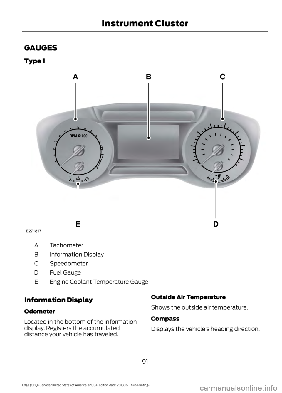 FORD EDGE 2019  Owners Manual GAUGES
Type 1
Tachometer
A
Information Display
B
Speedometer
C
Fuel Gauge
D
Engine Coolant Temperature Gauge
E
Information Display
Odometer
Located in the bottom of the information
display. Registers 