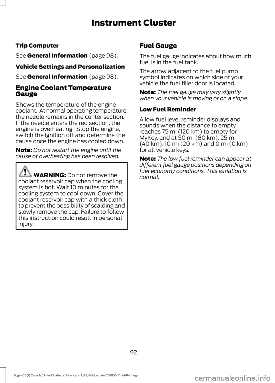 FORD EDGE 2019 Owners Manual Trip Computer
See General Information (page 98).
Vehicle Settings and Personalization
See
General Information (page 98).
Engine Coolant Temperature
Gauge
Shows the temperature of the engine
coolant. FORD EDGE 2019 Owners Manual Trip Computer
See General Information (page 98).
Vehicle Settings and Personalization
See
General Information (page 98).
Engine Coolant Temperature
Gauge
Shows the temperature of the engine
coolant.