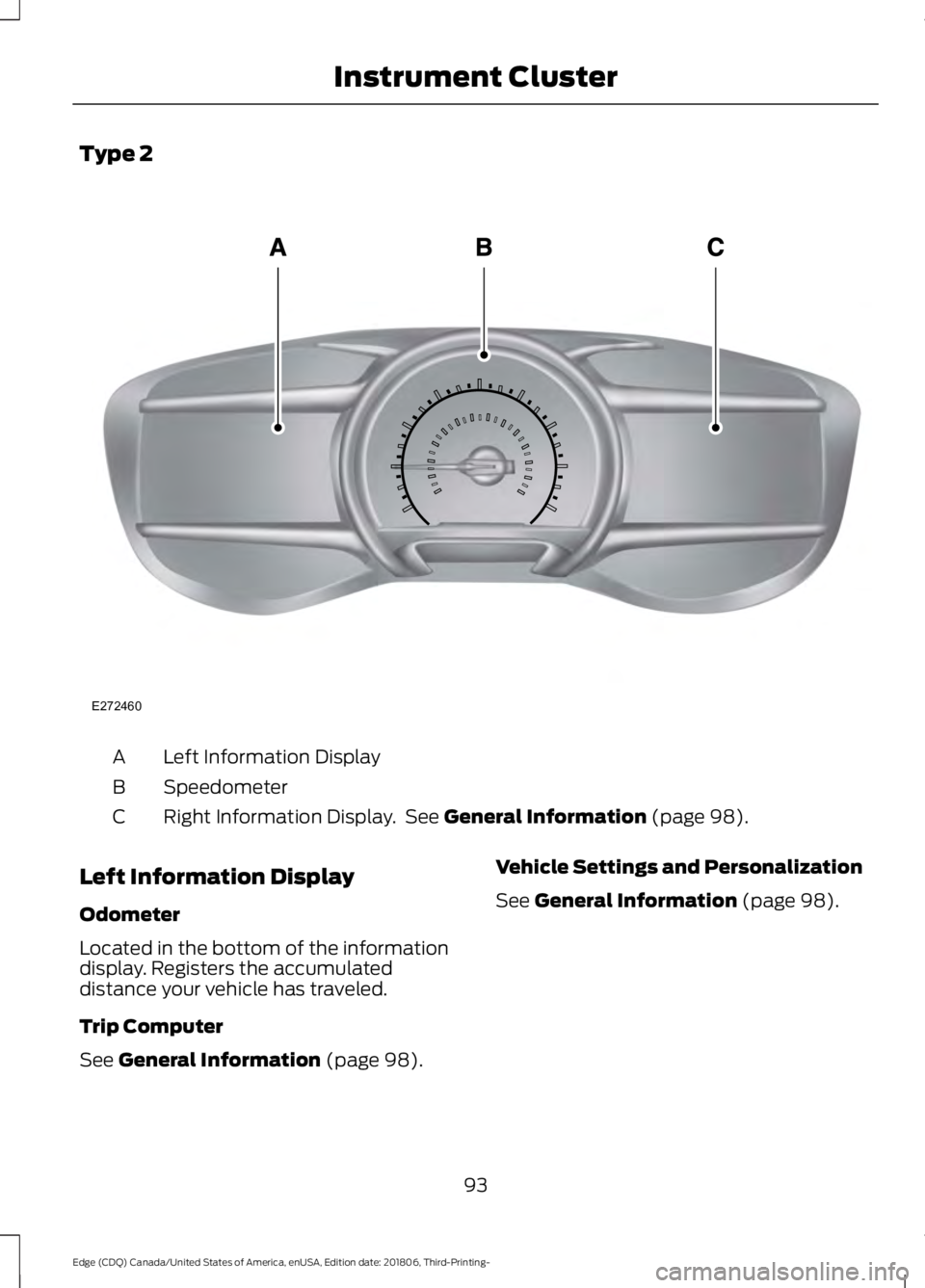 FORD EDGE 2019 Owners Manual Type 2
Left Information Display
A
Speedometer
B
Right Information Display. See General Information (page 98).
C
Left Information Display
Odometer
Located in the bottom of the information
display. Reg FORD EDGE 2019 Owners Manual Type 2
Left Information Display
A
Speedometer
B
Right Information Display. See General Information (page 98).
C
Left Information Display
Odometer
Located in the bottom of the information
display. Reg