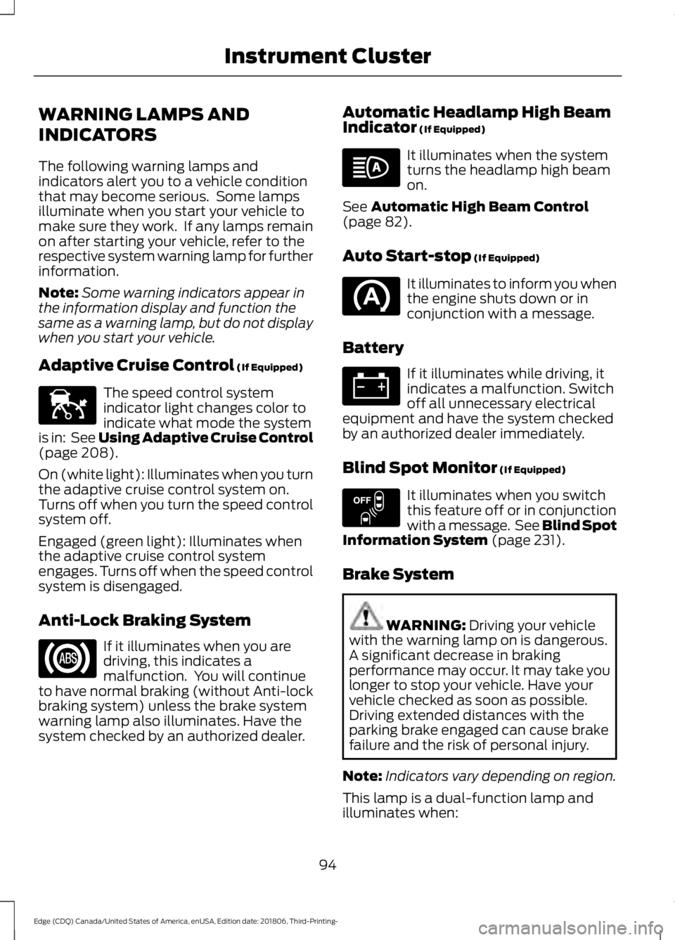 FORD EDGE 2019 User Guide WARNING LAMPS AND
INDICATORS
The following warning lamps and
indicators alert you to a vehicle condition
that may become serious. Some lamps
illuminate when you start your vehicle to
make sure they w FORD EDGE 2019 User Guide WARNING LAMPS AND
INDICATORS
The following warning lamps and
indicators alert you to a vehicle condition
that may become serious. Some lamps
illuminate when you start your vehicle to
make sure they w