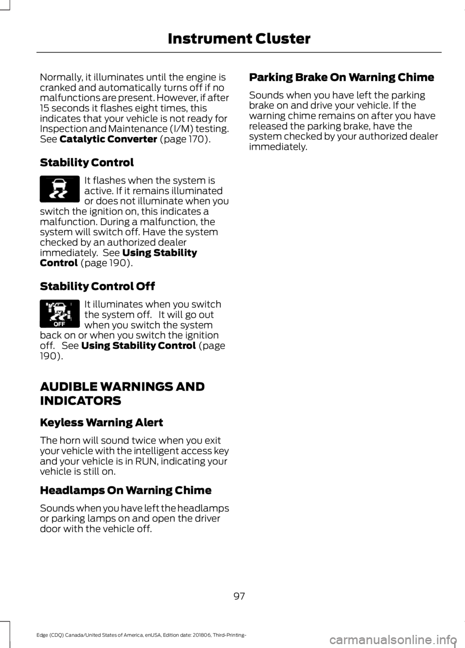 FORD EDGE 2019 User Guide Normally, it illuminates until the engine is
cranked and automatically turns off if no
malfunctions are present. However, if after
15 seconds it flashes eight times, this
indicates that your vehicle i FORD EDGE 2019 User Guide Normally, it illuminates until the engine is
cranked and automatically turns off if no
malfunctions are present. However, if after
15 seconds it flashes eight times, this
indicates that your vehicle i