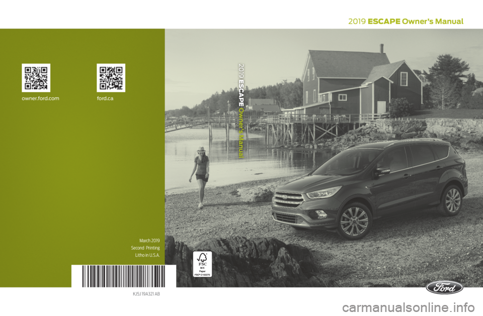 FORD ESCAPE 2019  Owners Manual March 2019
Second  Printing Litho in U.S.A.
KJ5J 19A321 AB
2019 ESCAPE Owner’s Manual
owner.ford.com ford.ca
2019 ESCAPE  Owner’s Manual    
