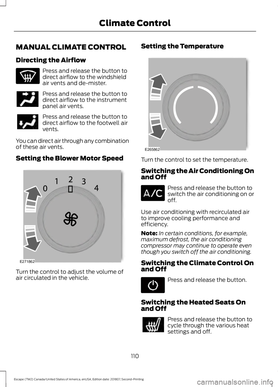 FORD ESCAPE 2019 Owners Manual MANUAL CLIMATE CONTROL
Directing the Airflow
Press and release the button to
direct airflow to the windshield
air vents and de-mister.
Press and release the button to
direct airflow to the instrument
FORD ESCAPE 2019 Owners Manual MANUAL CLIMATE CONTROL
Directing the Airflow
Press and release the button to
direct airflow to the windshield
air vents and de-mister.
Press and release the button to
direct airflow to the instrument