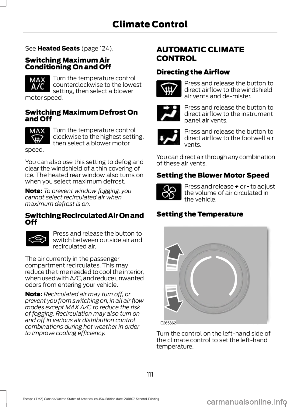 FORD ESCAPE 2019 Owners Manual See Heated Seats (page 124).
Switching Maximum Air
Conditioning On and Off Turn the temperature control
counterclockwise to the lowest
setting, then select a blower
motor speed.
Switching Maximum Defr FORD ESCAPE 2019 Owners Manual See Heated Seats (page 124).
Switching Maximum Air
Conditioning On and Off Turn the temperature control
counterclockwise to the lowest
setting, then select a blower
motor speed.
Switching Maximum Defr
