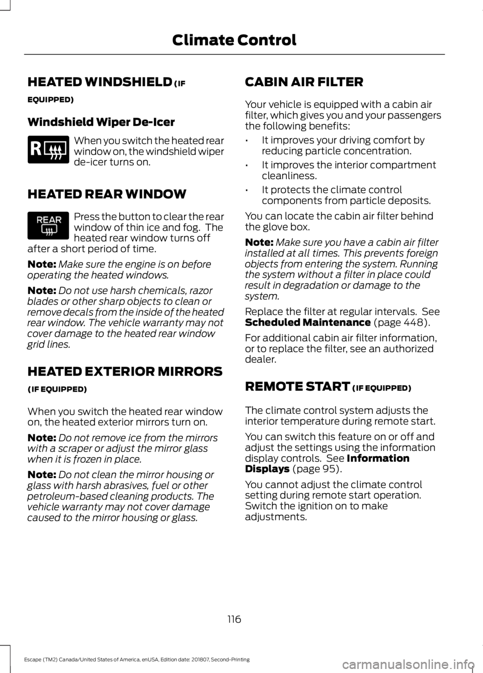 FORD ESCAPE 2019 User Guide HEATED WINDSHIELD (IF
EQUIPPED)
Windshield Wiper De-Icer When you switch the heated rear
window on, the windshield wiper
de-icer turns on.
HEATED REAR WINDOW Press the button to clear the rear
window FORD ESCAPE 2019 User Guide HEATED WINDSHIELD (IF
EQUIPPED)
Windshield Wiper De-Icer When you switch the heated rear
window on, the windshield wiper
de-icer turns on.
HEATED REAR WINDOW Press the button to clear the rear
window