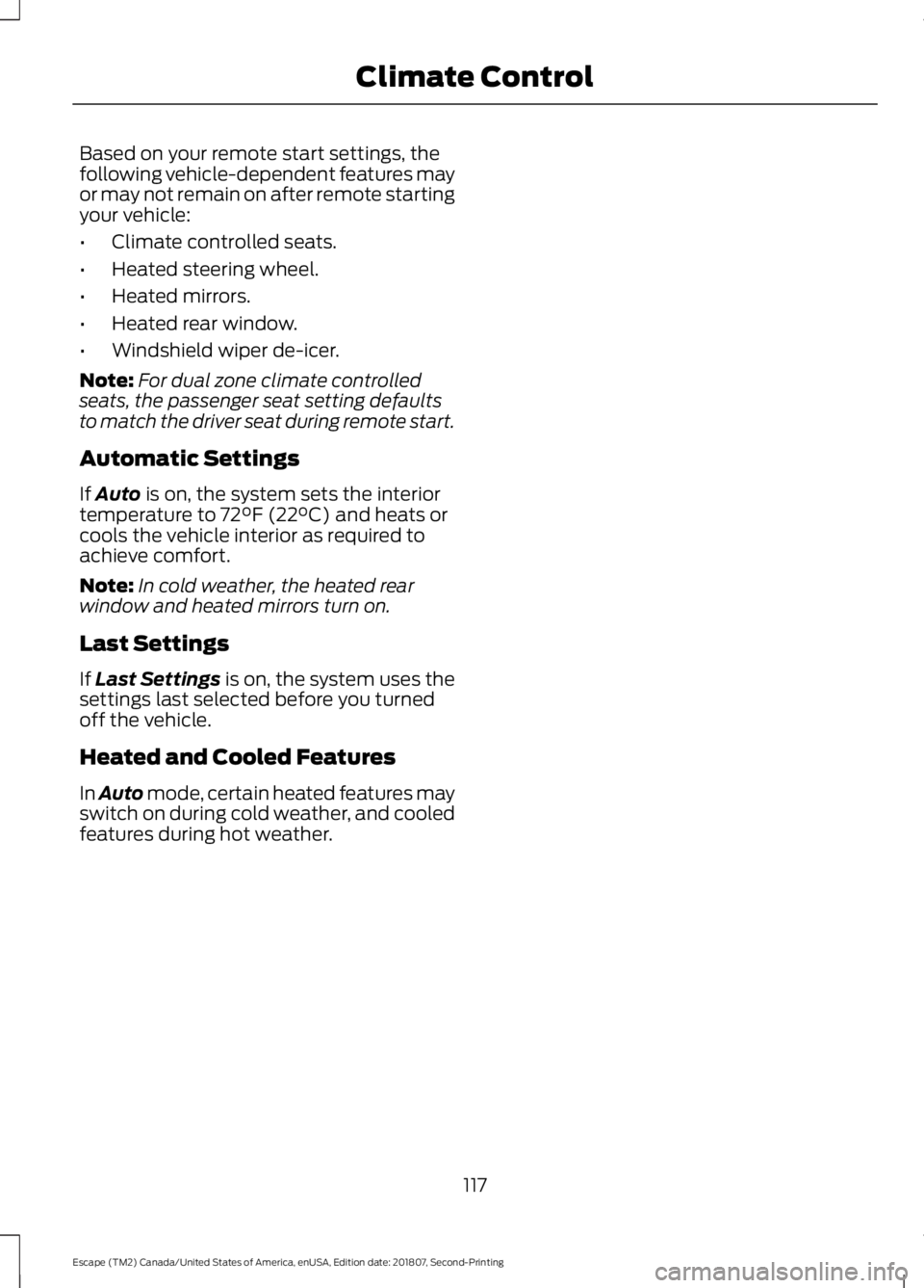 FORD ESCAPE 2019 User Guide Based on your remote start settings, the
following vehicle-dependent features may
or may not remain on after remote starting
your vehicle:
•
Climate controlled seats.
• Heated steering wheel.
• FORD ESCAPE 2019 User Guide Based on your remote start settings, the
following vehicle-dependent features may
or may not remain on after remote starting
your vehicle:
•
Climate controlled seats.
• Heated steering wheel.
•