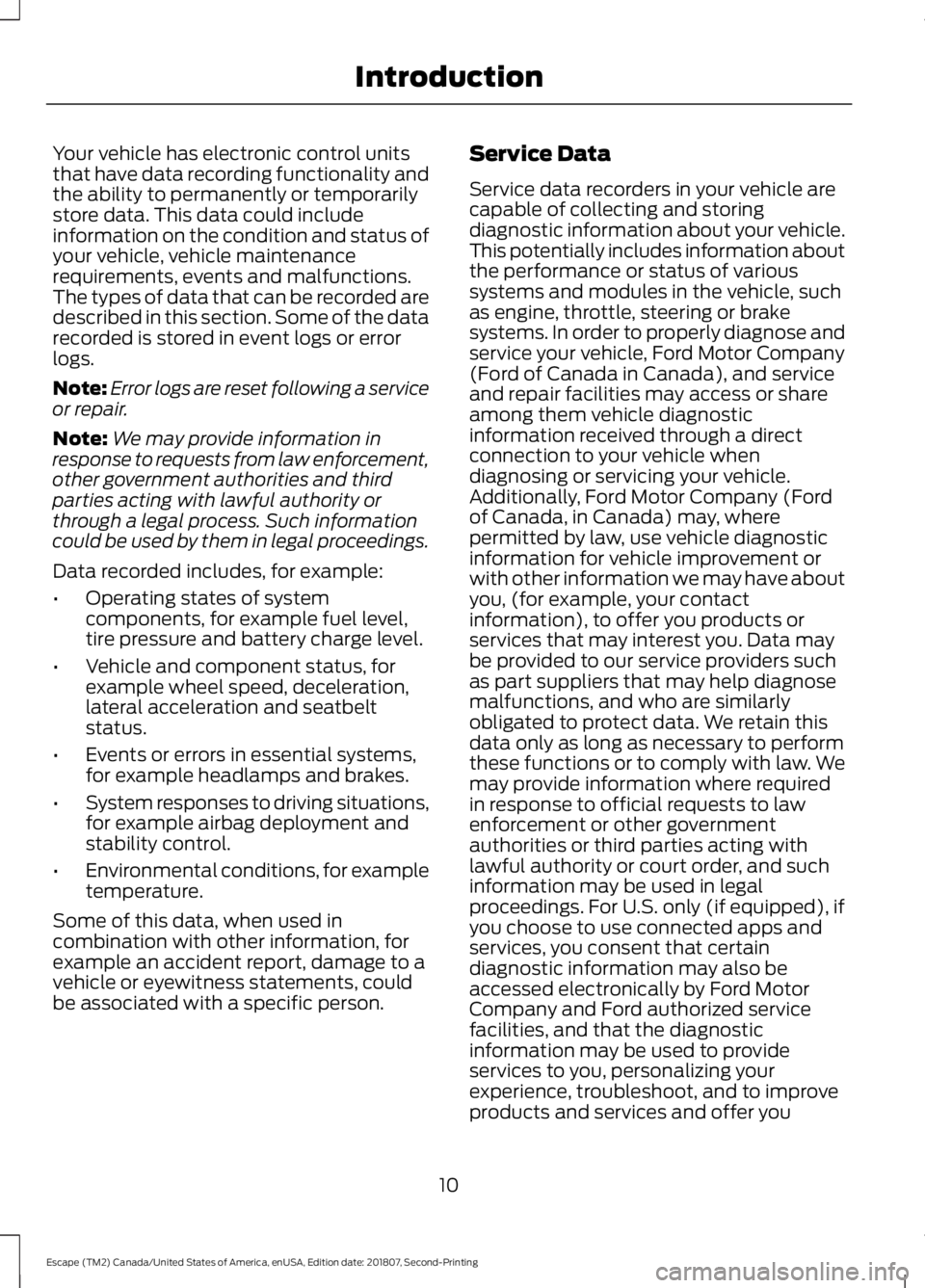 FORD ESCAPE 2019 Owners Manual Your vehicle has electronic control units
that have data recording functionality and
the ability to permanently or temporarily
store data. This data could include
information on the condition and stat FORD ESCAPE 2019 Owners Manual Your vehicle has electronic control units
that have data recording functionality and
the ability to permanently or temporarily
store data. This data could include
information on the condition and stat