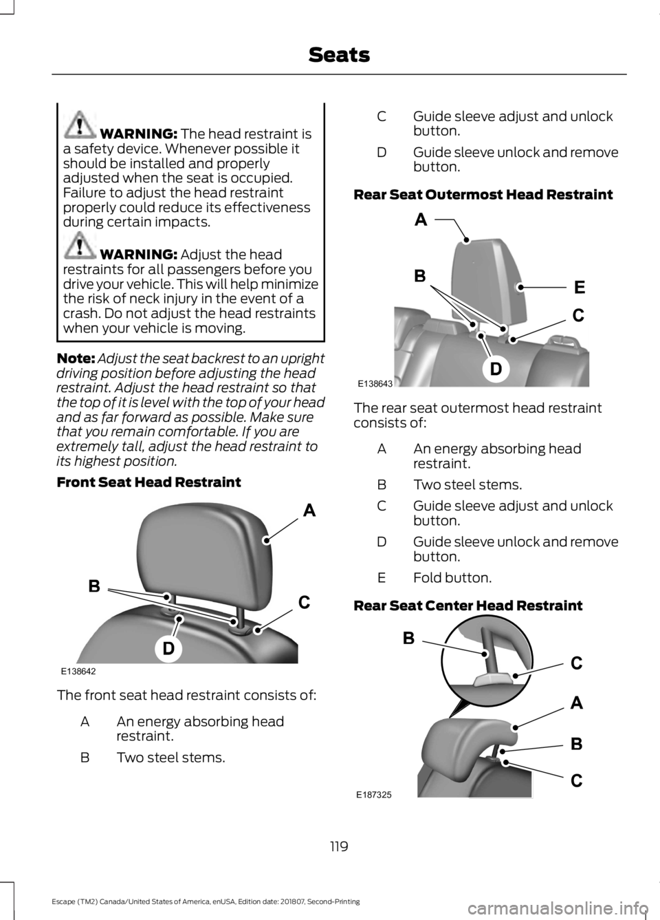 FORD ESCAPE 2019 Owners Manual WARNING: The head restraint is
a safety device. Whenever possible it
should be installed and properly
adjusted when the seat is occupied.
Failure to adjust the head restraint
properly could reduce its FORD ESCAPE 2019 Owners Manual WARNING: The head restraint is
a safety device. Whenever possible it
should be installed and properly
adjusted when the seat is occupied.
Failure to adjust the head restraint
properly could reduce its