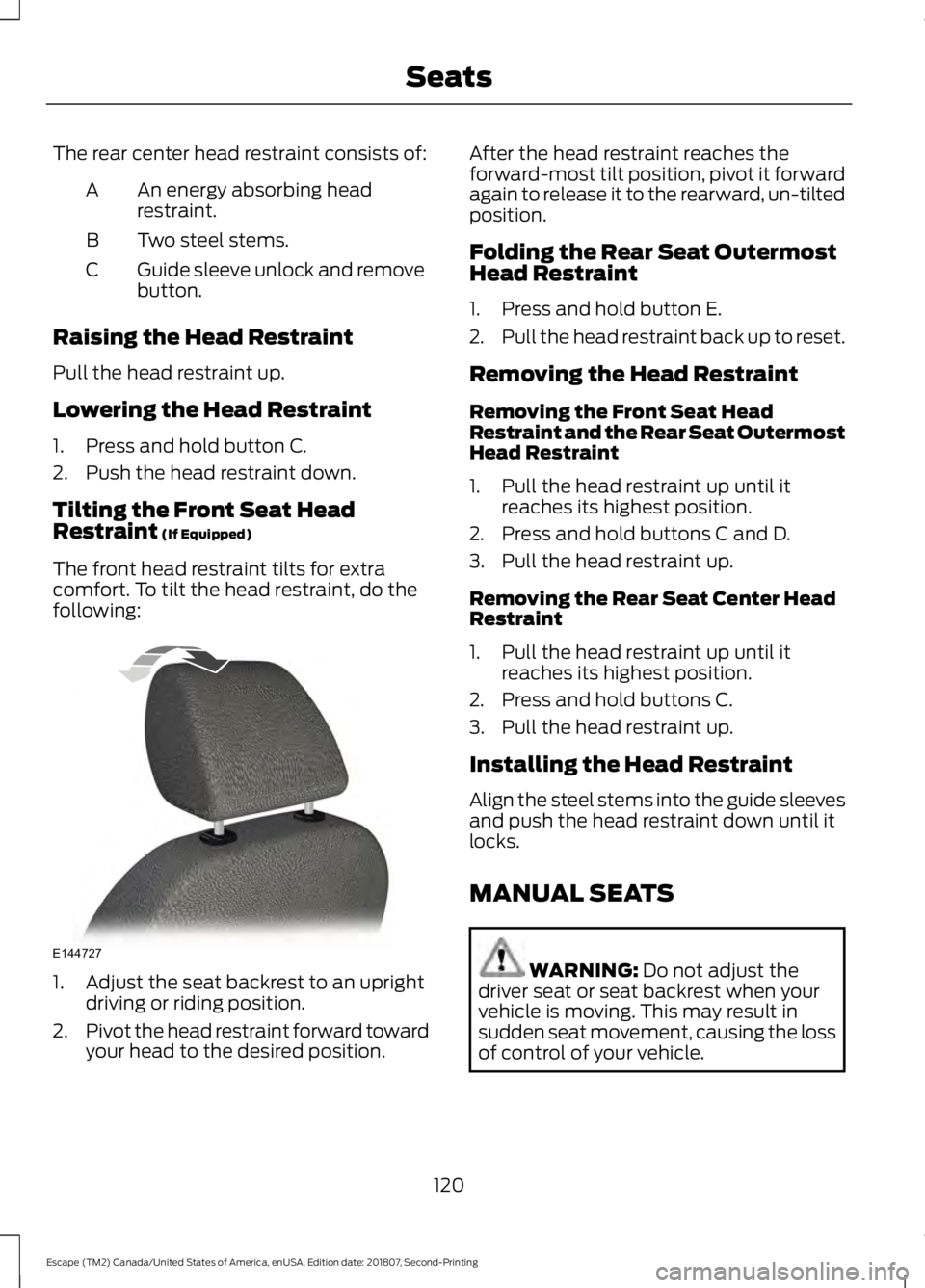 FORD ESCAPE 2019 Owners Manual The rear center head restraint consists of:
An energy absorbing head
restraint.
A
Two steel stems.
B
Guide sleeve unlock and remove
button.
C
Raising the Head Restraint
Pull the head restraint up.
Low FORD ESCAPE 2019 Owners Manual The rear center head restraint consists of:
An energy absorbing head
restraint.
A
Two steel stems.
B
Guide sleeve unlock and remove
button.
C
Raising the Head Restraint
Pull the head restraint up.
Low