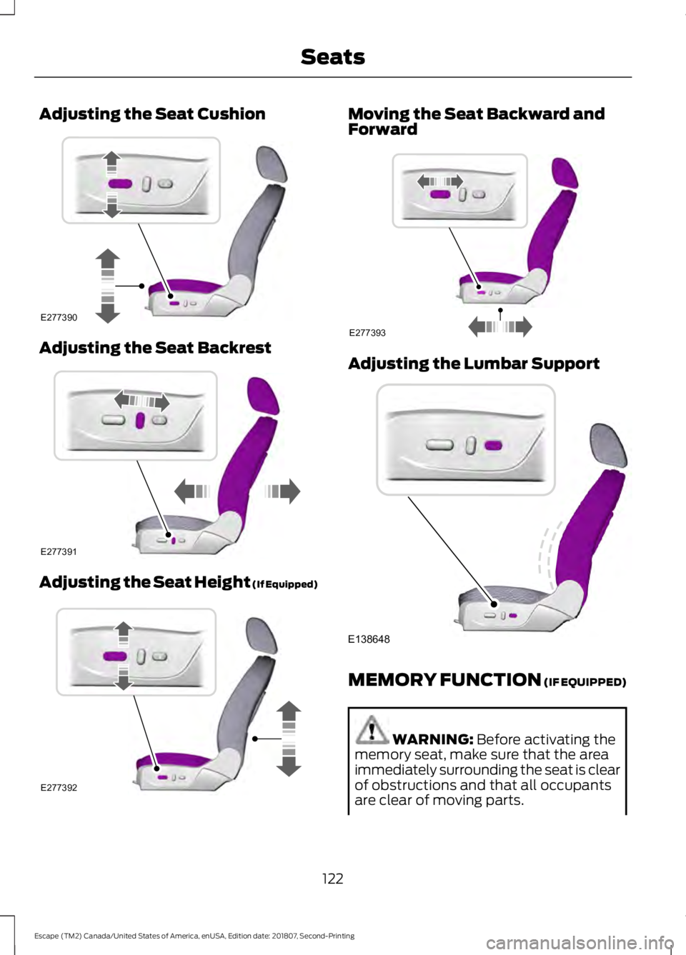 FORD ESCAPE 2019 Owners Manual Adjusting the Seat Cushion
Adjusting the Seat Backrest
Adjusting the Seat Height (If Equipped) Moving the Seat Backward and
Forward
Adjusting the Lumbar Support
MEMORY FUNCTION (IF EQUIPPED)
WARNING: FORD ESCAPE 2019 Owners Manual Adjusting the Seat Cushion
Adjusting the Seat Backrest
Adjusting the Seat Height (If Equipped) Moving the Seat Backward and
Forward
Adjusting the Lumbar Support
MEMORY FUNCTION (IF EQUIPPED)
WARNING: