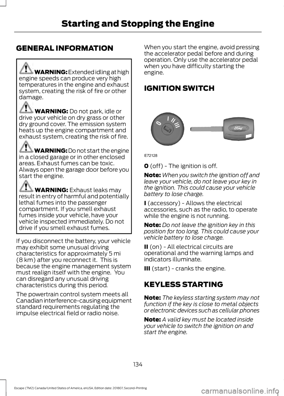 FORD ESCAPE 2019  Owners Manual GENERAL INFORMATION
WARNING: Extended idling at high
engine speeds can produce very high
temperatures in the engine and exhaust
system, creating the risk of fire or other
damage. WARNING: Do not park,