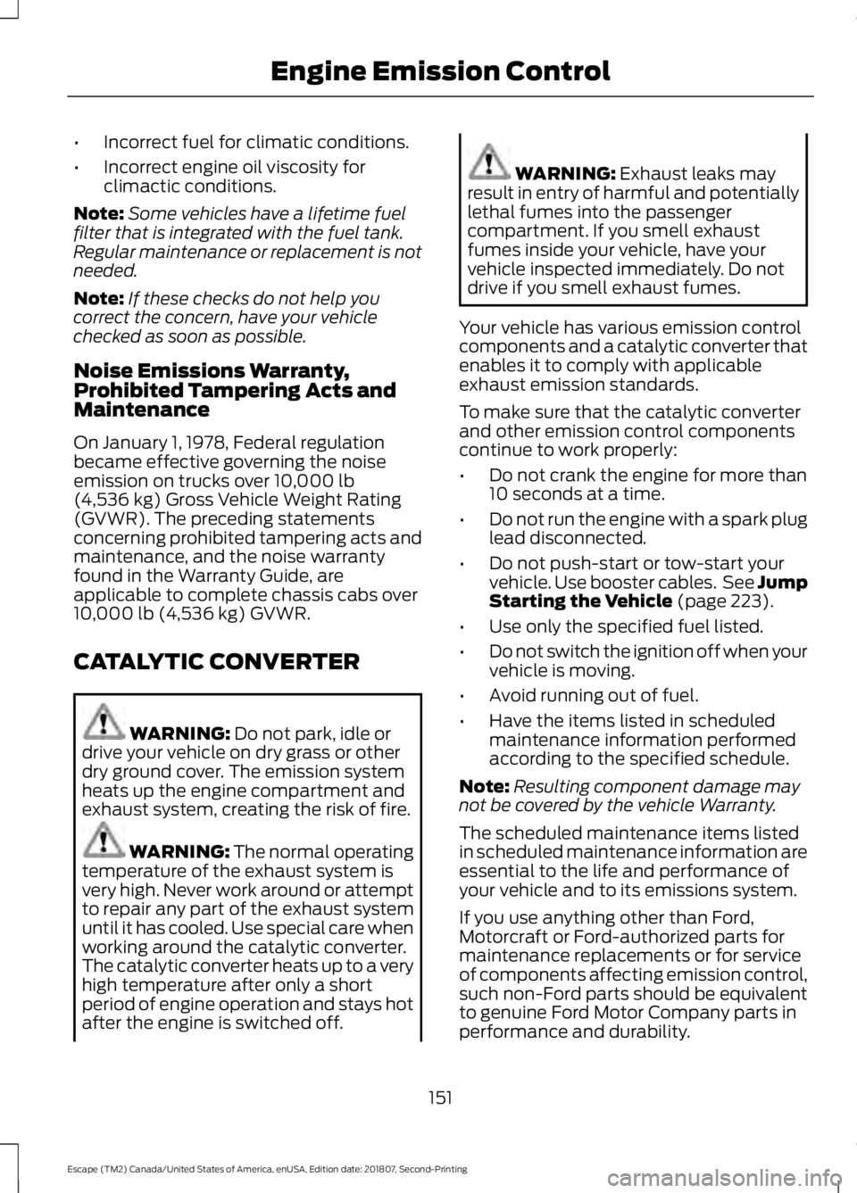 FORD ESCAPE 2019 Owners Manual •
Incorrect fuel for climatic conditions.
• Incorrect engine oil viscosity for
climactic conditions.
Note: Some vehicles have a lifetime fuel
filter that is integrated with the fuel tank.
Regular FORD ESCAPE 2019 Owners Manual •
Incorrect fuel for climatic conditions.
• Incorrect engine oil viscosity for
climactic conditions.
Note: Some vehicles have a lifetime fuel
filter that is integrated with the fuel tank.
Regular