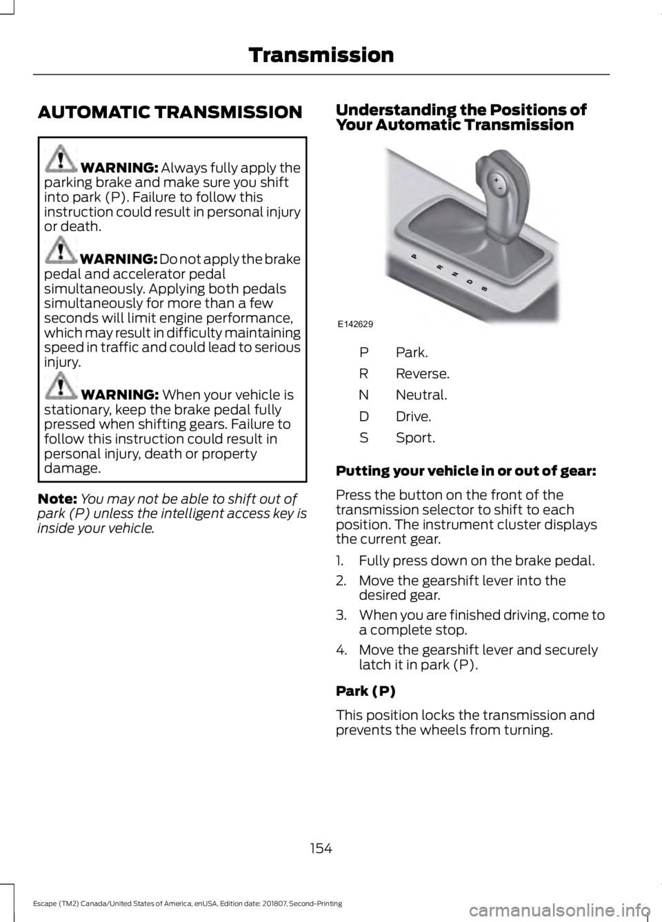 FORD ESCAPE 2019 Owners Manual AUTOMATIC TRANSMISSION
WARNING: Always fully apply the
parking brake and make sure you shift
into park (P). Failure to follow this
instruction could result in personal injury
or death. WARNING:
Do no FORD ESCAPE 2019 Owners Manual AUTOMATIC TRANSMISSION
WARNING: Always fully apply the
parking brake and make sure you shift
into park (P). Failure to follow this
instruction could result in personal injury
or death. WARNING:
Do no