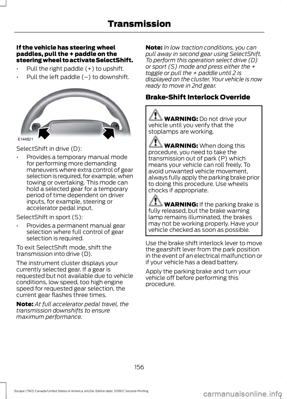 FORD ESCAPE 2019 Owners Manual If the vehicle has steering wheel
paddles, pull the + paddle on the
steering wheel to activate SelectShift.
•
Pull the right paddle (+) to upshift.
• Pull the left paddle (–) to downshift. Selec FORD ESCAPE 2019 Owners Manual If the vehicle has steering wheel
paddles, pull the + paddle on the
steering wheel to activate SelectShift.
•
Pull the right paddle (+) to upshift.
• Pull the left paddle (–) to downshift. Selec