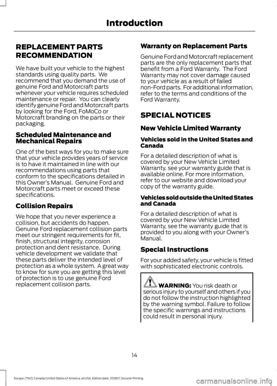 FORD ESCAPE 2019 Owners Manual REPLACEMENT PARTS
RECOMMENDATION
We have built your vehicle to the highest
standards using quality parts. We
recommend that you demand the use of
genuine Ford and Motorcraft parts
whenever your vehic FORD ESCAPE 2019 Owners Manual REPLACEMENT PARTS
RECOMMENDATION
We have built your vehicle to the highest
standards using quality parts. We
recommend that you demand the use of
genuine Ford and Motorcraft parts
whenever your vehic