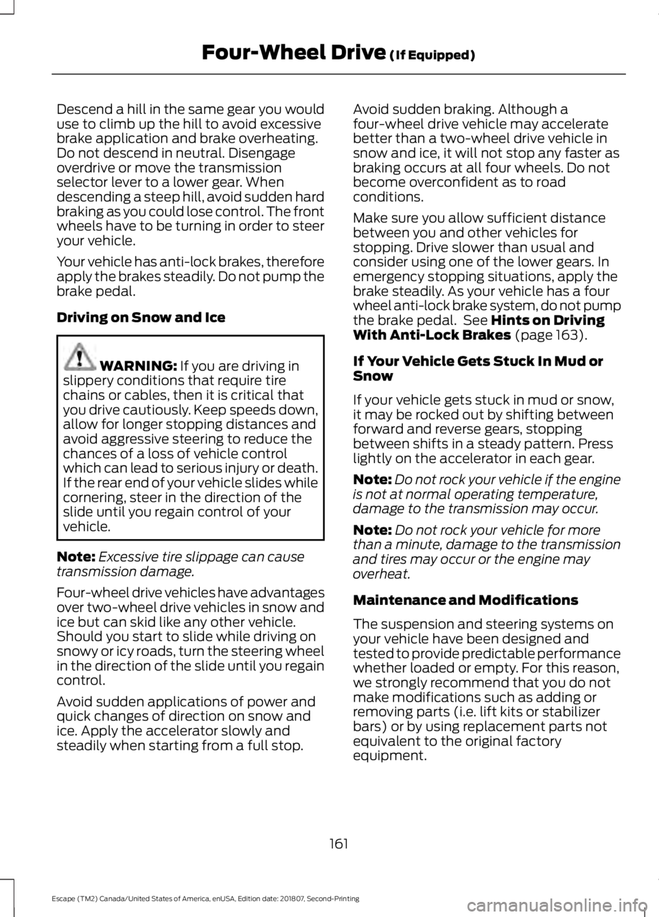 FORD ESCAPE 2019 Owners Manual Descend a hill in the same gear you would
use to climb up the hill to avoid excessive
brake application and brake overheating.
Do not descend in neutral. Disengage
overdrive or move the transmission
s FORD ESCAPE 2019 Owners Manual Descend a hill in the same gear you would
use to climb up the hill to avoid excessive
brake application and brake overheating.
Do not descend in neutral. Disengage
overdrive or move the transmission
s