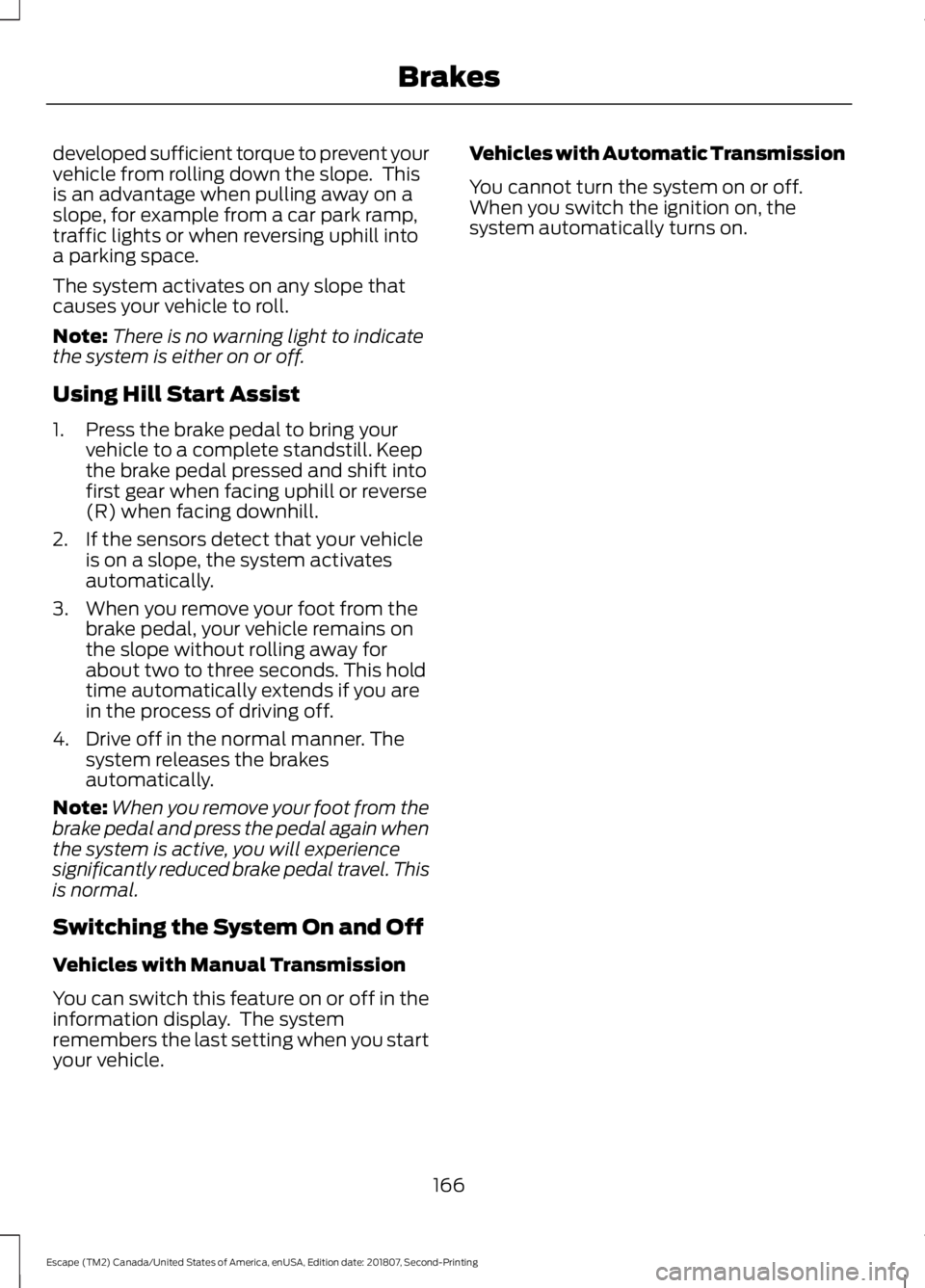 FORD ESCAPE 2019 Owners Manual developed sufficient torque to prevent your
vehicle from rolling down the slope. This
is an advantage when pulling away on a
slope, for example from a car park ramp,
traffic lights or when reversing FORD ESCAPE 2019 Owners Manual developed sufficient torque to prevent your
vehicle from rolling down the slope. This
is an advantage when pulling away on a
slope, for example from a car park ramp,
traffic lights or when reversing