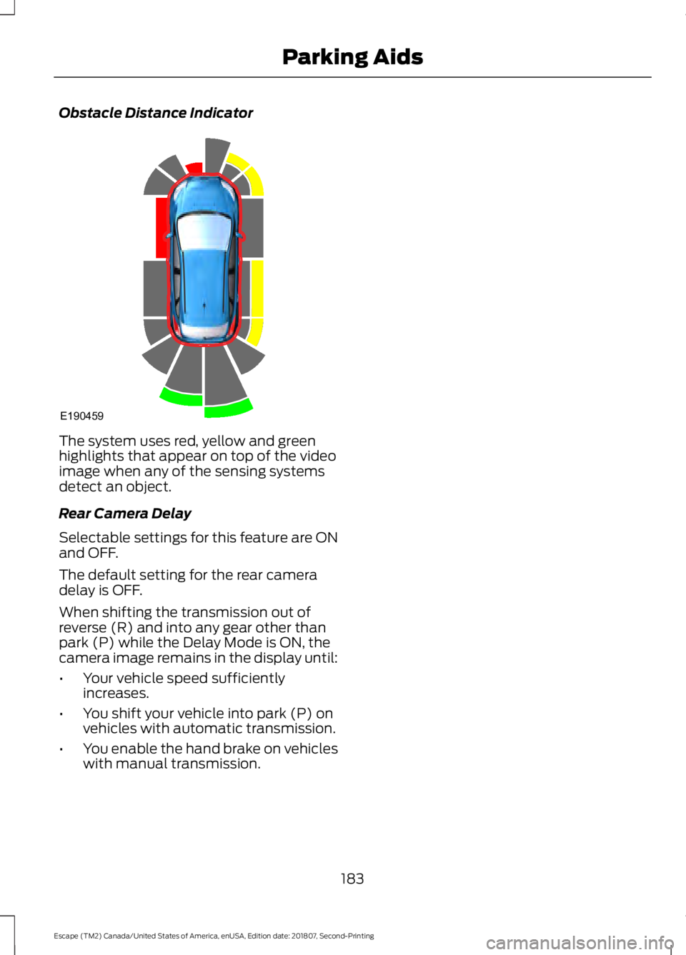 FORD ESCAPE 2019  Owners Manual Obstacle Distance Indicator
The system uses red, yellow and green
highlights that appear on top of the video
image when any of the sensing systems
detect an object.
Rear Camera Delay
Selectable settin