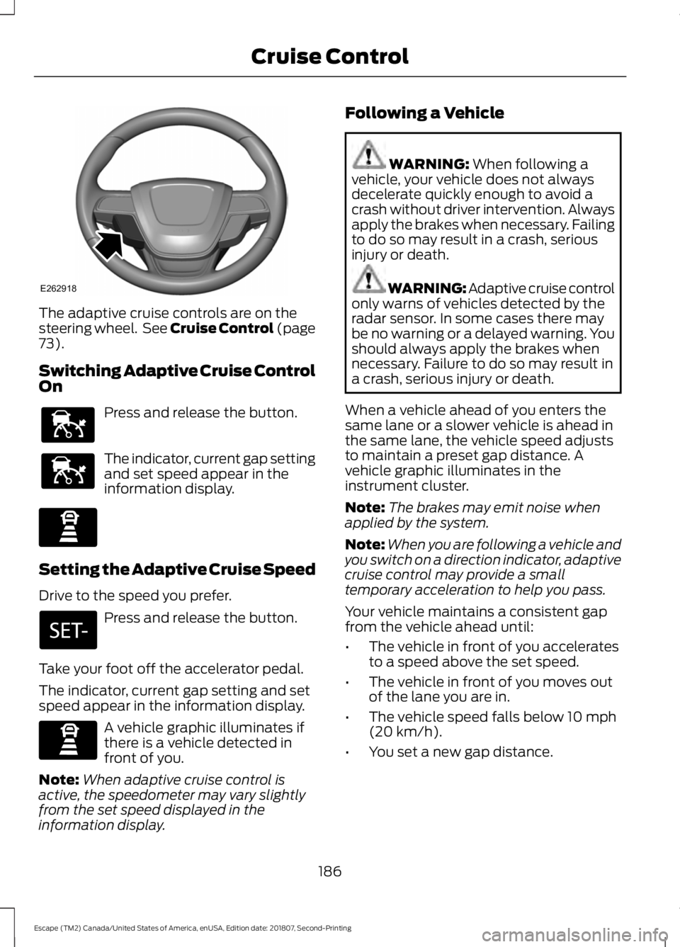 FORD ESCAPE 2019 Owners Guide The adaptive cruise controls are on the
steering wheel. See Cruise Control (page
73).
Switching Adaptive Cruise Control
On Press and release the button.
The indicator, current gap setting
and set spe FORD ESCAPE 2019 Owners Guide The adaptive cruise controls are on the
steering wheel. See Cruise Control (page
73).
Switching Adaptive Cruise Control
On Press and release the button.
The indicator, current gap setting
and set spe