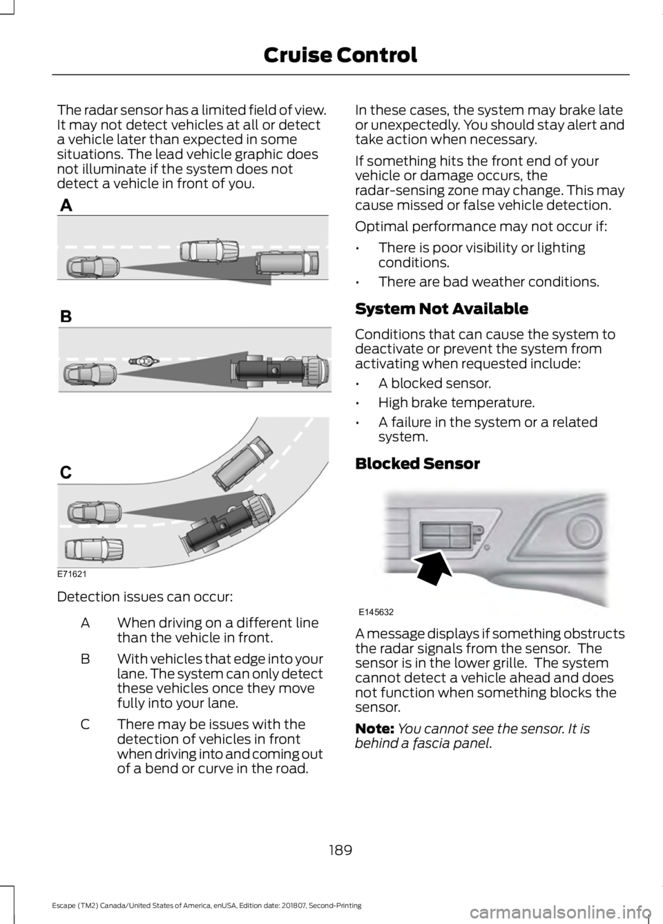 FORD ESCAPE 2019 Owners Guide The radar sensor has a limited field of view.
It may not detect vehicles at all or detect
a vehicle later than expected in some
situations. The lead vehicle graphic does
not illuminate if the system d FORD ESCAPE 2019 Owners Guide The radar sensor has a limited field of view.
It may not detect vehicles at all or detect
a vehicle later than expected in some
situations. The lead vehicle graphic does
not illuminate if the system d