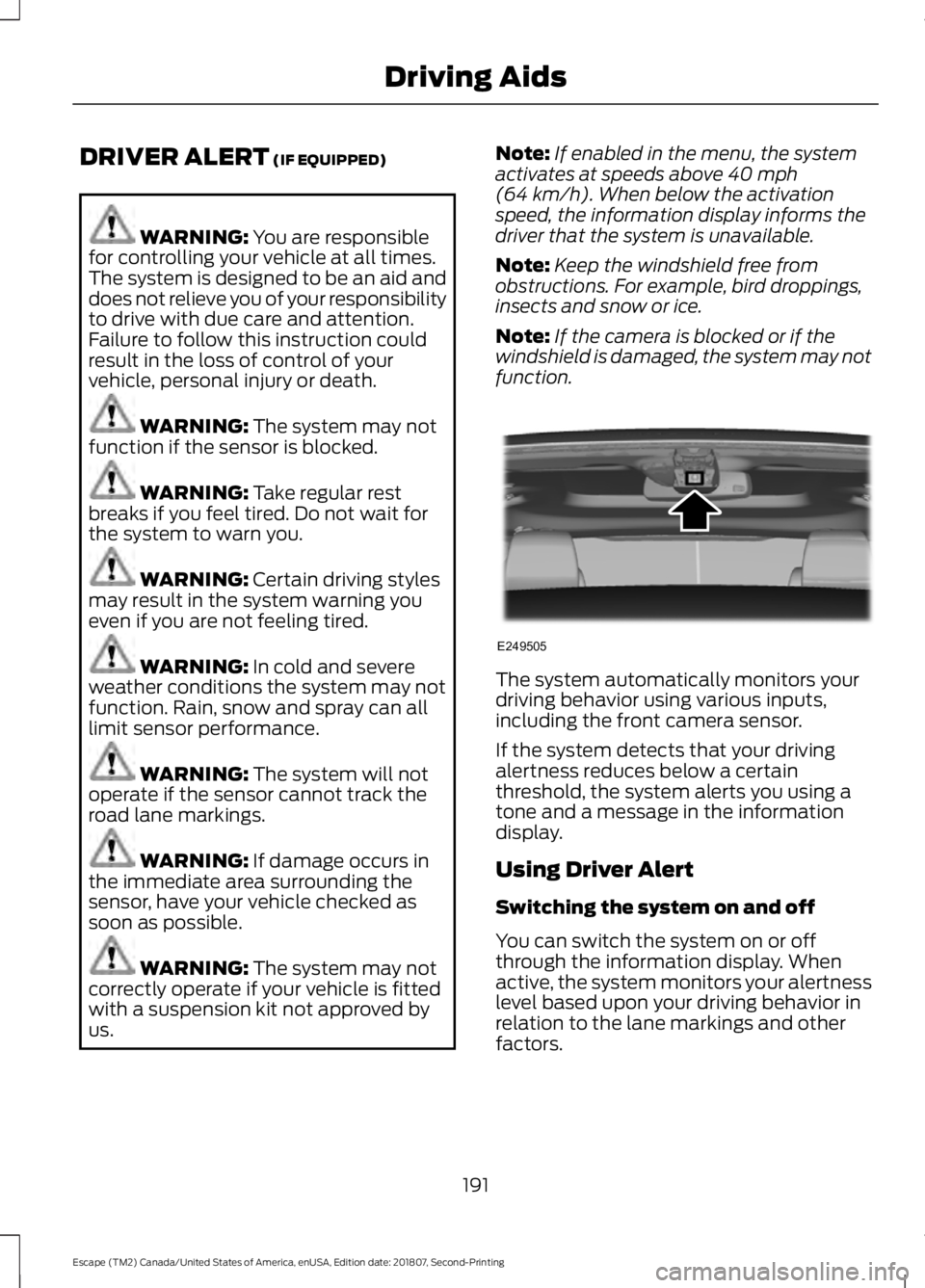 FORD ESCAPE 2019 Owners Guide DRIVER ALERT (IF EQUIPPED)
WARNING:
You are responsible
for controlling your vehicle at all times.
The system is designed to be an aid and
does not relieve you of your responsibility
to drive with du FORD ESCAPE 2019 Owners Guide DRIVER ALERT (IF EQUIPPED)
WARNING:
You are responsible
for controlling your vehicle at all times.
The system is designed to be an aid and
does not relieve you of your responsibility
to drive with du