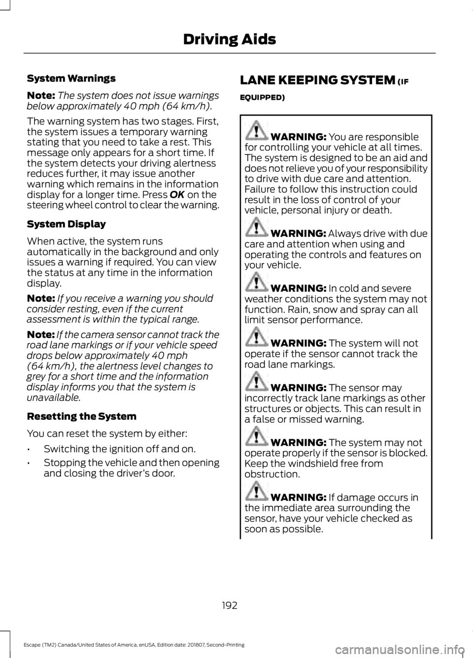 FORD ESCAPE 2019 Owners Guide System Warnings
Note:
The system does not issue warnings
below approximately 40 mph (64 km/h).
The warning system has two stages. First,
the system issues a temporary warning
stating that you need to FORD ESCAPE 2019 Owners Guide System Warnings
Note:
The system does not issue warnings
below approximately 40 mph (64 km/h).
The warning system has two stages. First,
the system issues a temporary warning
stating that you need to